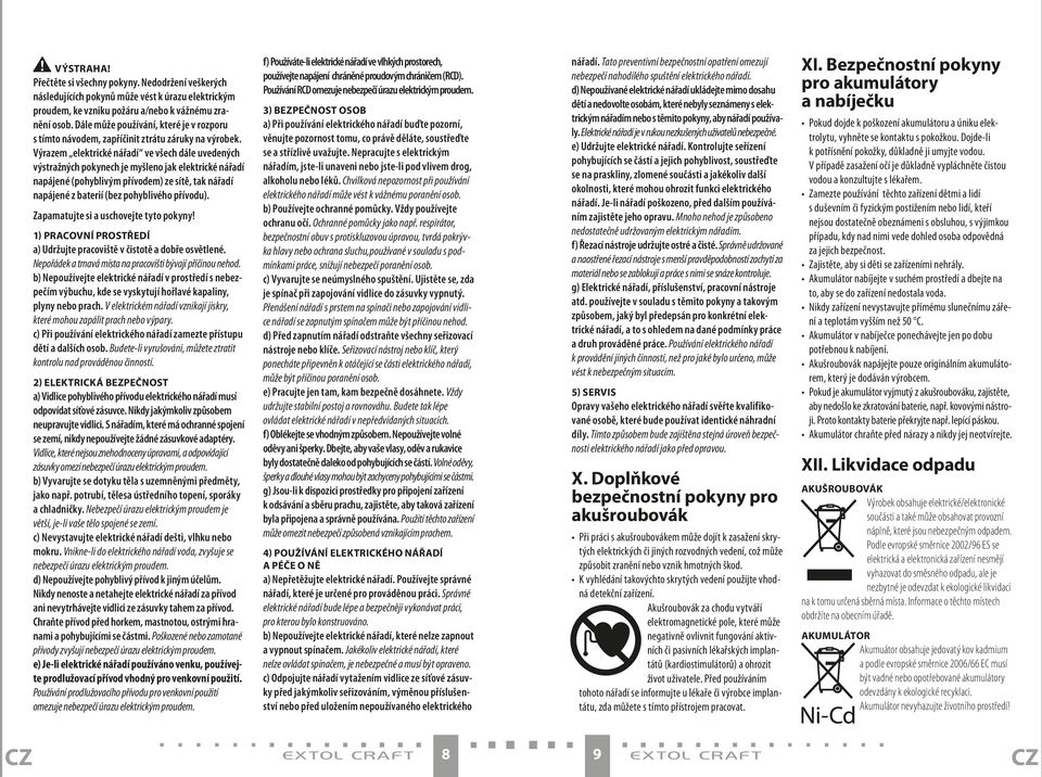 Výrazem elektrické nářadí ve všech dále uvedených výstražných pokynech je myšleno jak elektrické nářadí napájené (pohyblivým přívodem) ze sítě, tak nářadí napájené z baterií (bez pohyblivého přívodu).