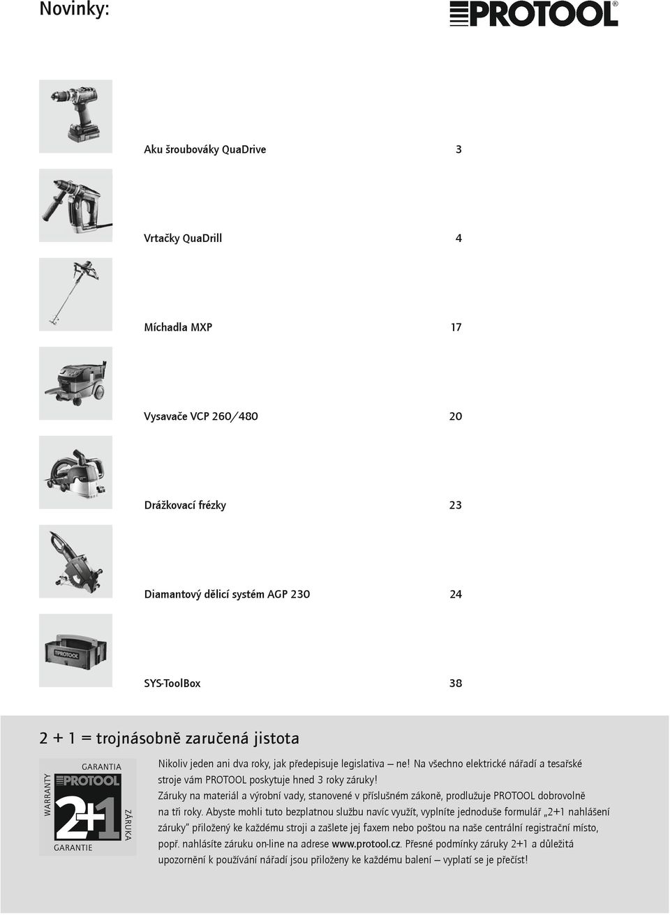 Záruky na materiál a výrobní vady, stanovené v p íslušném zákon, prodlužuje PROTOOL dobrovoln na t i roky.