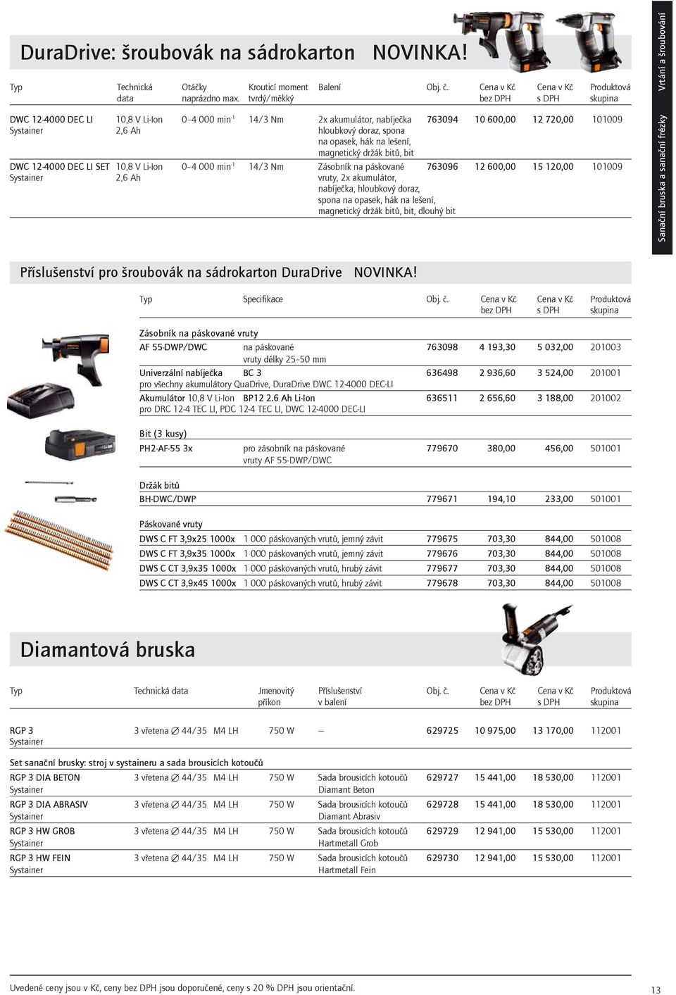 magnetický držák bitů, bit DWC 124000 DEC LI SET 10,8 V LiIon 0 4 000 min 1 14/3 Nm Zásobník na páskované 763096 12 600,00 15 120,00 101009 Systainer 2,6 Ah vruty, 2x akumulátor, nabíječka, hloubkový