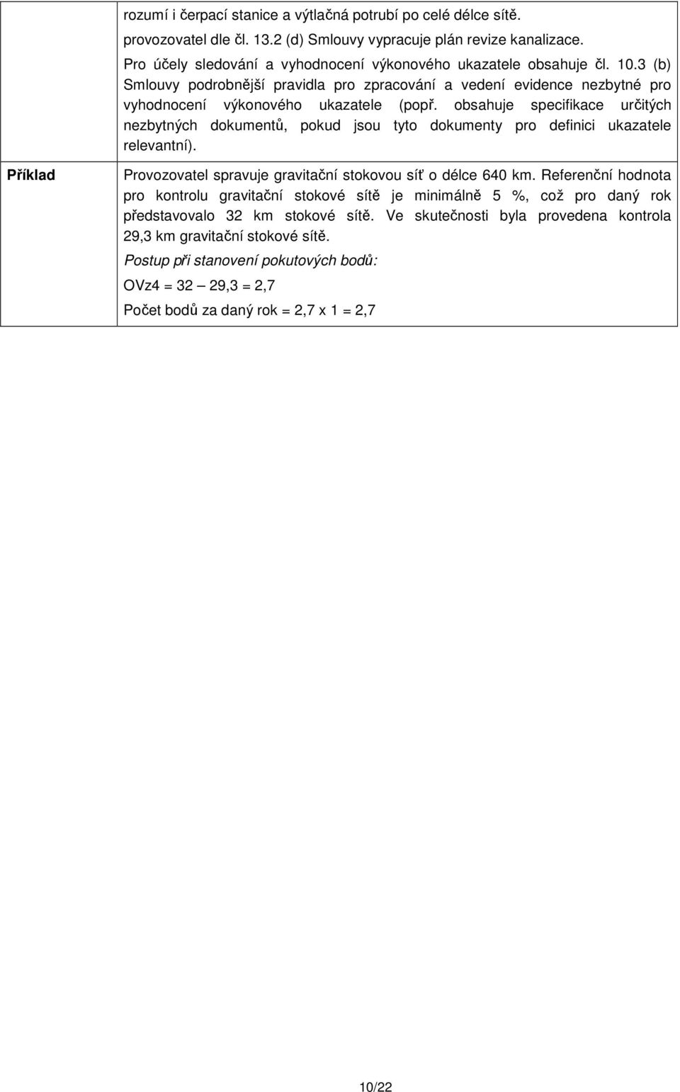 obsahuje specifikace určitých nezbytných dokumentů, pokud jsou tyto dokumenty pro definici relevantní). Příklad Provozovatel spravuje gravitační stokovou síť o délce 640 km.