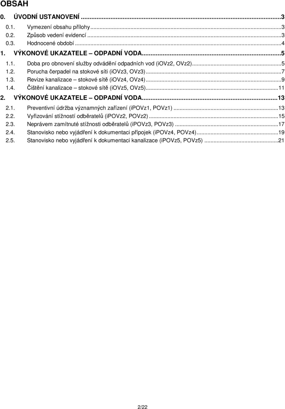 VÝKONOVÉ UKAZATELE ODPADNÍ VODA... 13 2.1. Preventivní údržba významných zařízení (ipovz1, POVz1)... 13 2.2. Vyřizování stížností odběratelů (ipovz2, POVz2)... 15 2.3. Neprávem zamítnuté stížnosti odběratelů (ipovz3, POVz3).