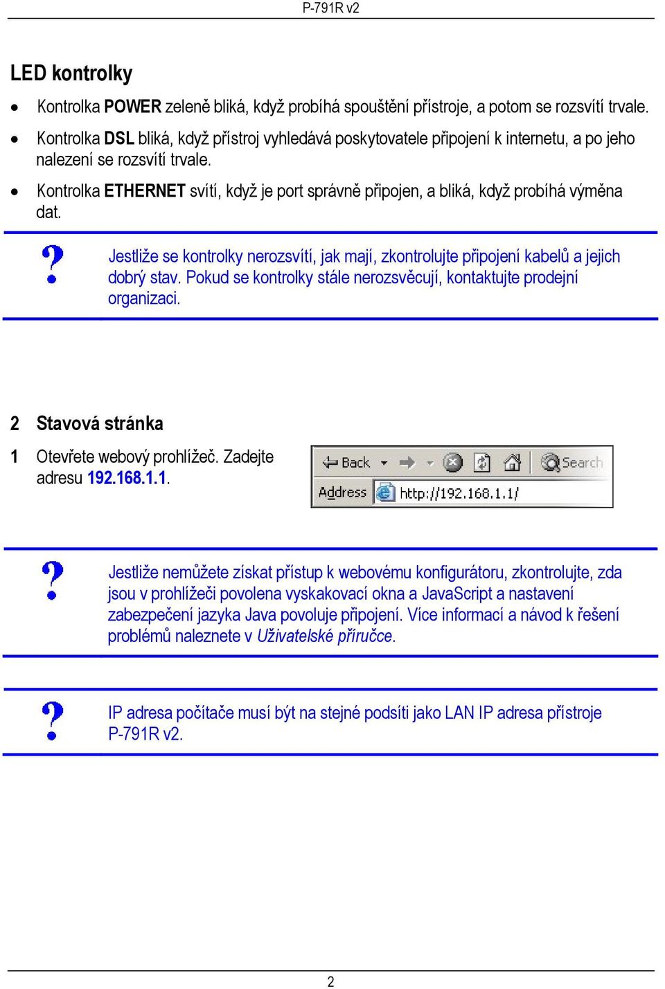 Kontrolka ETHERNET svítí, když je port správně připojen, a bliká, když probíhá výměna dat. Jestliže se kontrolky nerozsvítí, jak mají, zkontrolujte připojení kabelů a jejich dobrý stav.