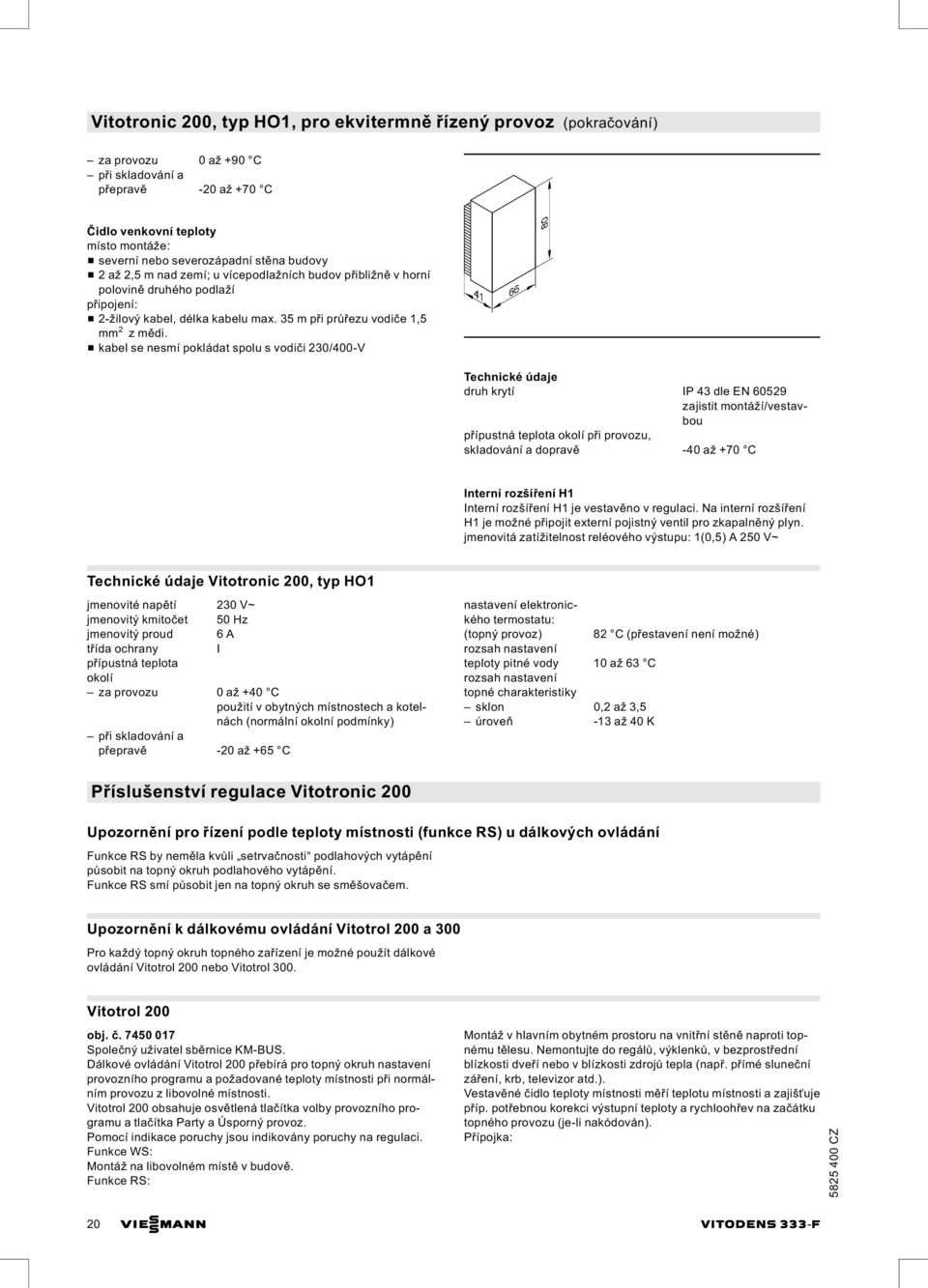 & kabel se nesmí pokládat spolu s vodiči 230/400 V druh krytí IP 43 dle EN 60529 zajistit montáží/vestavbou při provozu, skladování a dopravě 40 až +70 C Interní rozšíření H1 Interní rozšíření H1 je