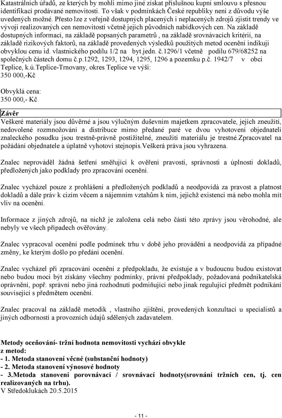 Přesto lze z veřejně dostupných placených i neplacených zdrojů zjistit trendy ve vývoji realizovaných cen nemovitostí včetně jejich původních nabídkových cen.