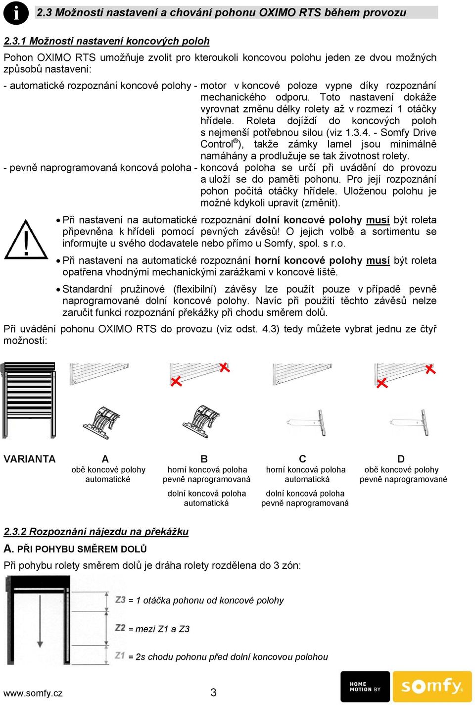 1 Možnosti nastavení koncových poloh Pohon OXIMO RTS umožňuje zvolit pro kteroukoli koncovou polohu jeden ze dvou možných způsobů nastavení: - automatické rozpoznání koncové polohy - motor v koncové