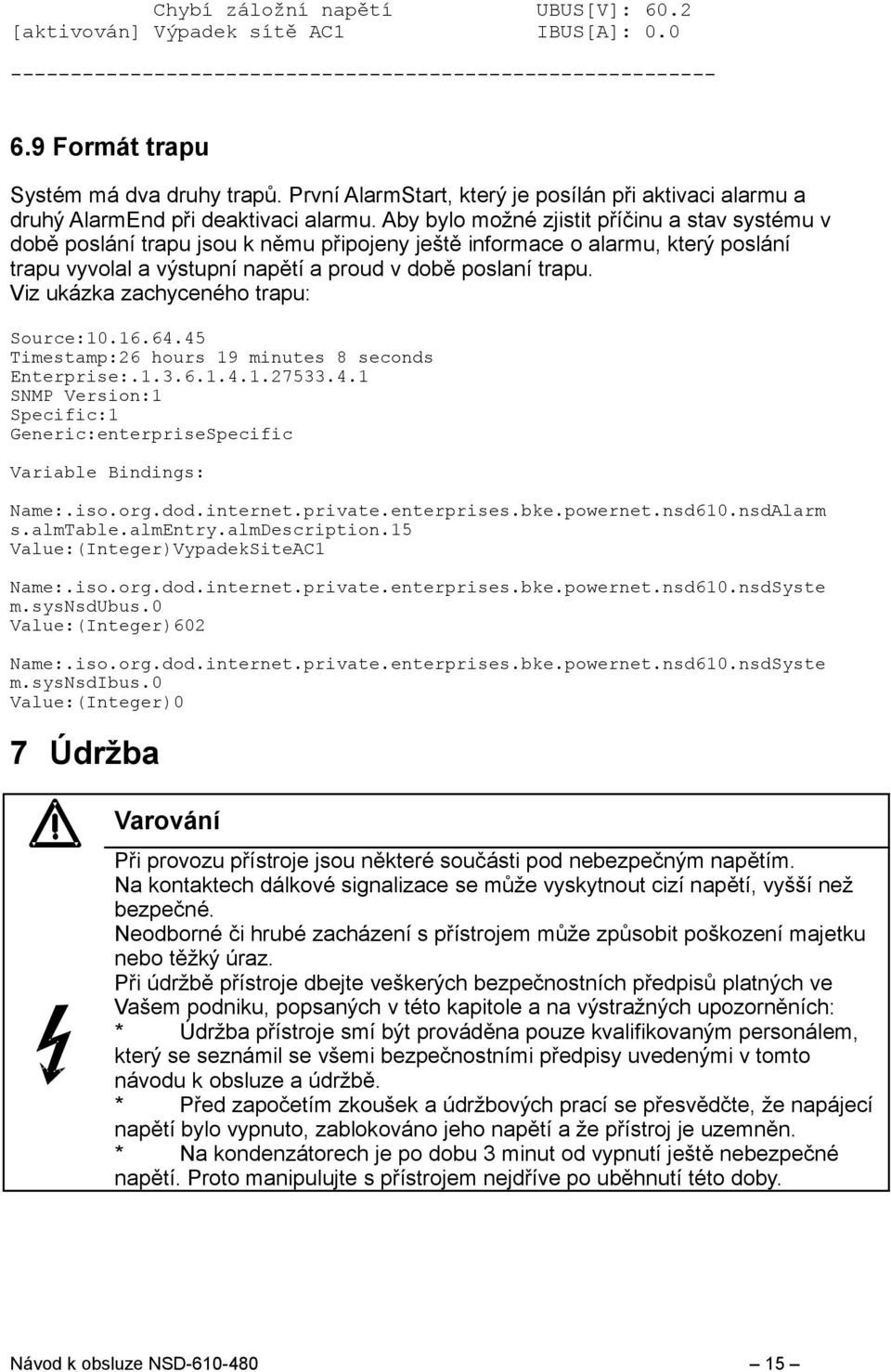 Aby bylo možné zjistit příčinu a stav systému v době poslání trapu jsou k němu připojeny ještě informace o alarmu, který poslání trapu vyvolal a výstupní napětí a proud v době poslaní trapu.