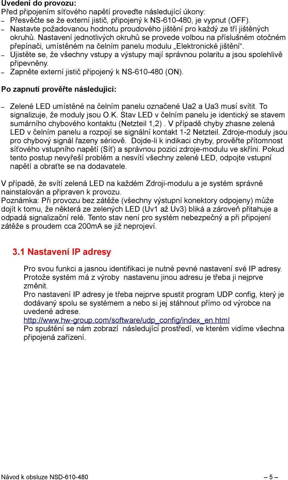 Nastavení jednotlivých okruhů se provede volbou na příslušném otočném přepínači, umístěném na čelním panelu modulu Elektronické jištění.
