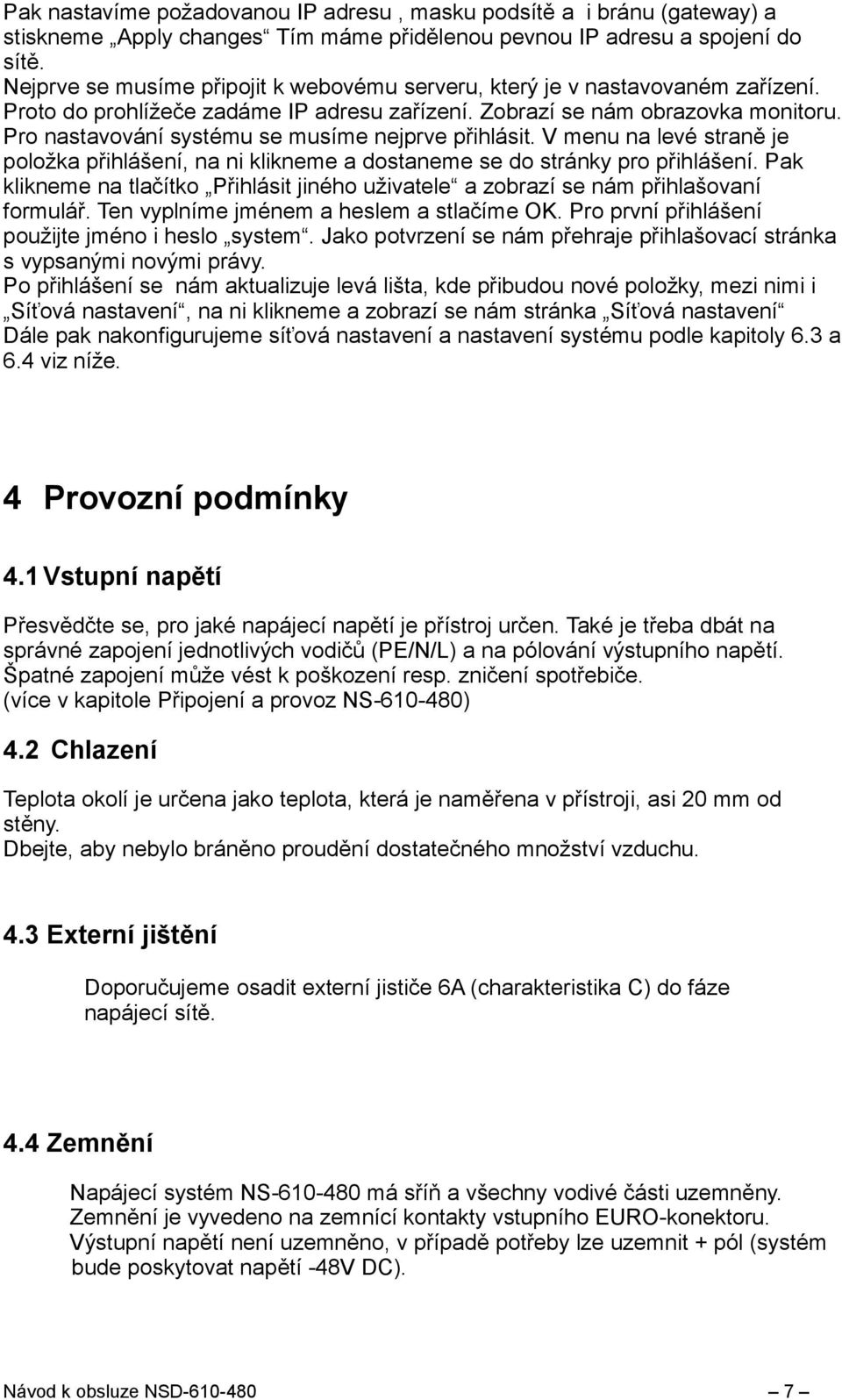 Pro nastavování systému se musíme nejprve přihlásit. V menu na levé straně je položka přihlášení, na ni klikneme a dostaneme se do stránky pro přihlášení.