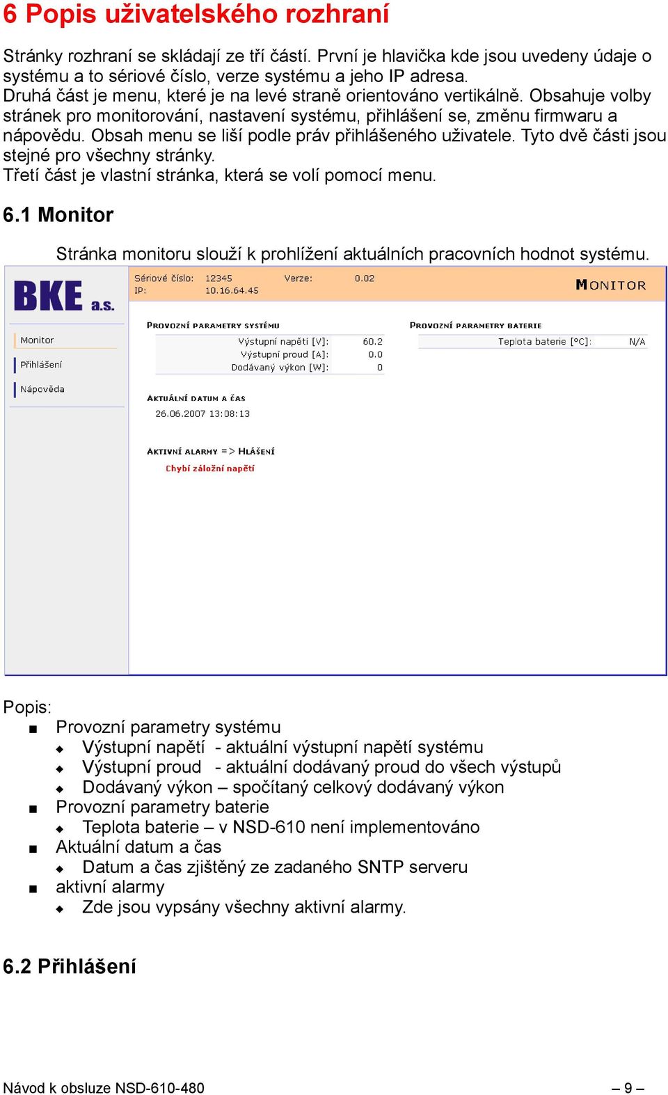 Obsah menu se liší podle práv přihlášeného uživatele. Tyto dvě části jsou stejné pro všechny stránky. Třetí část je vlastní stránka, která se volí pomocí menu. 6.