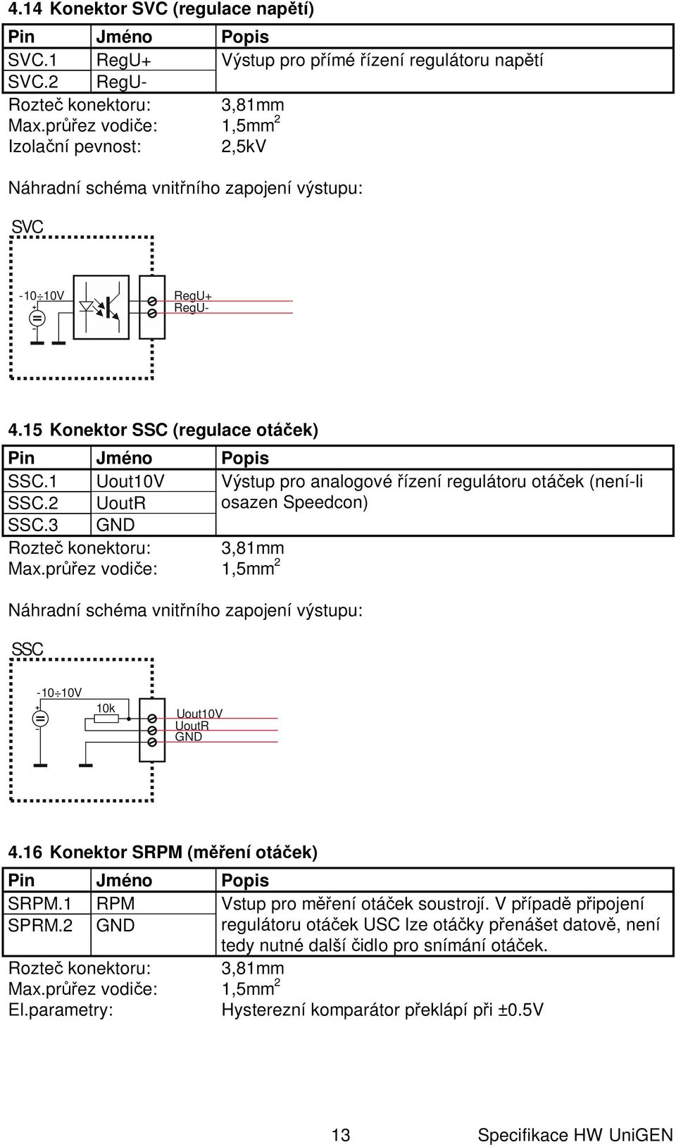 1 Uout10V Výstup pro analogové ízení regulátoru otá ek (není-li SSC.2 UoutR osazen Speedcon) SSC.