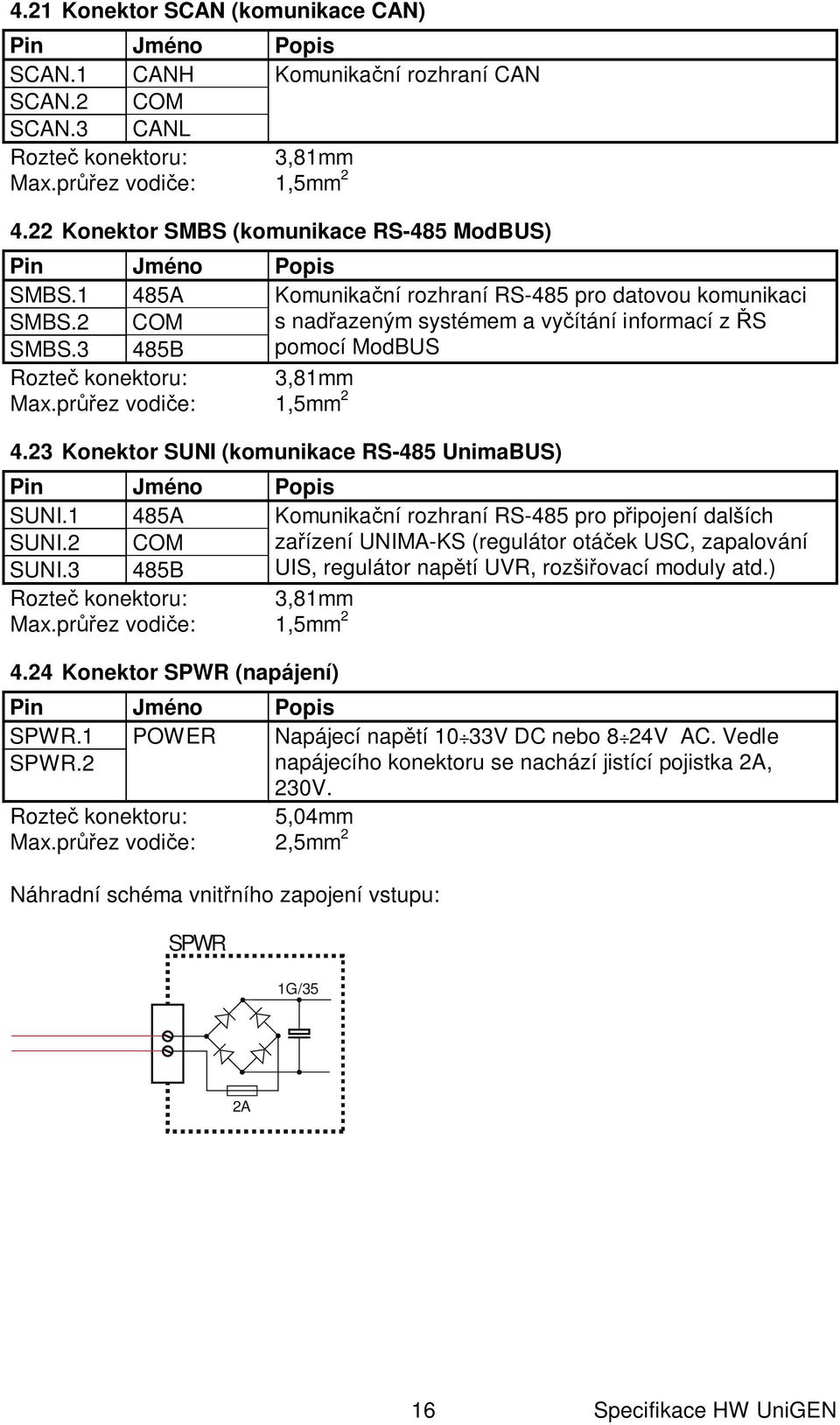 1 485A Komunika ní rozhraní RS-485 pro p ipojení dalších SUNI.2 COM za ízení UNIMA-KS (regulátor otá ek USC, zapalování SUNI.3 485B UIS, regulátor nap tí UVR, rozši ovací moduly atd.) 4.