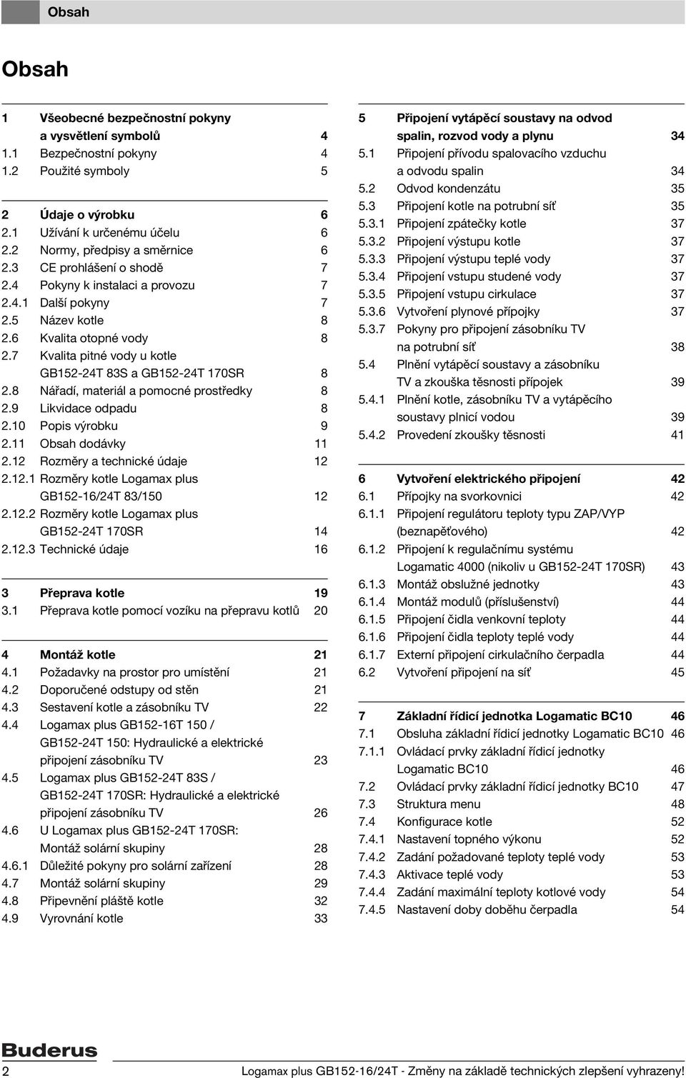 7 Kvalita pitné vody u kotle GB152-24T 83S a GB152-24T 170SR 8 2.8 Nářadí, materiál a pomocné prostředky 8 2.9 Likvidace odpadu 8 2.10 Popis výrobku 9 2.11 Obsah dodávky 11 2.