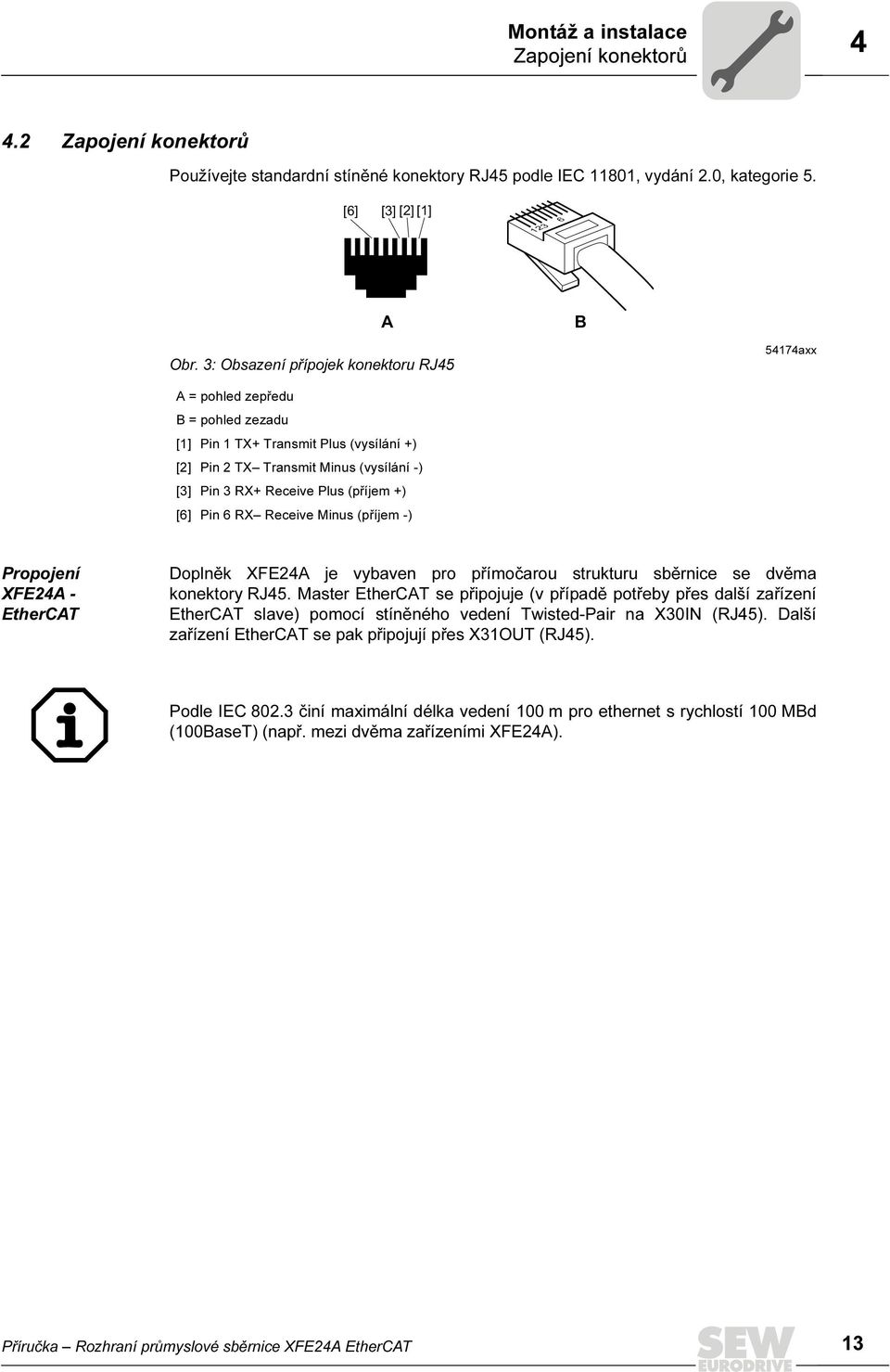 +) [6] Pin 6 RX Receive Minus (příjem -) Propojení XFE24A - EtherCAT Doplněk XFE24A je vybaven pro přímočarou strukturu sběrnice se dvěma konektory RJ45.