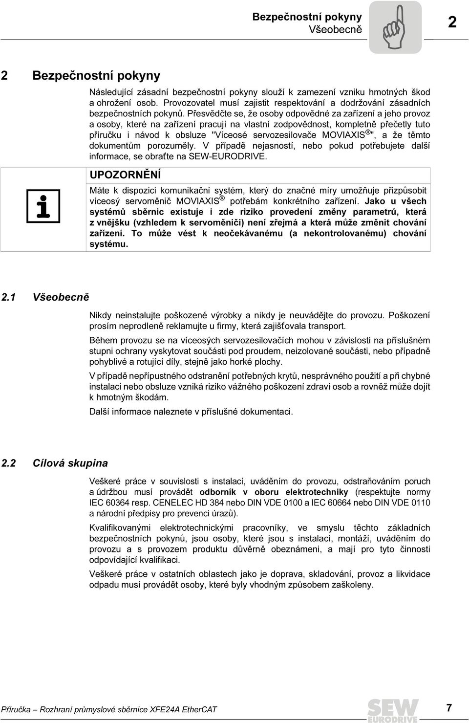 Přesvědčte se, že osoby odpovědné za zařízení a jeho provoz a osoby, které na zařízení pracují na vlastní zodpovědnost, kompletně přečetly tuto příručku i návod k obsluze "Víceosé servozesilovače