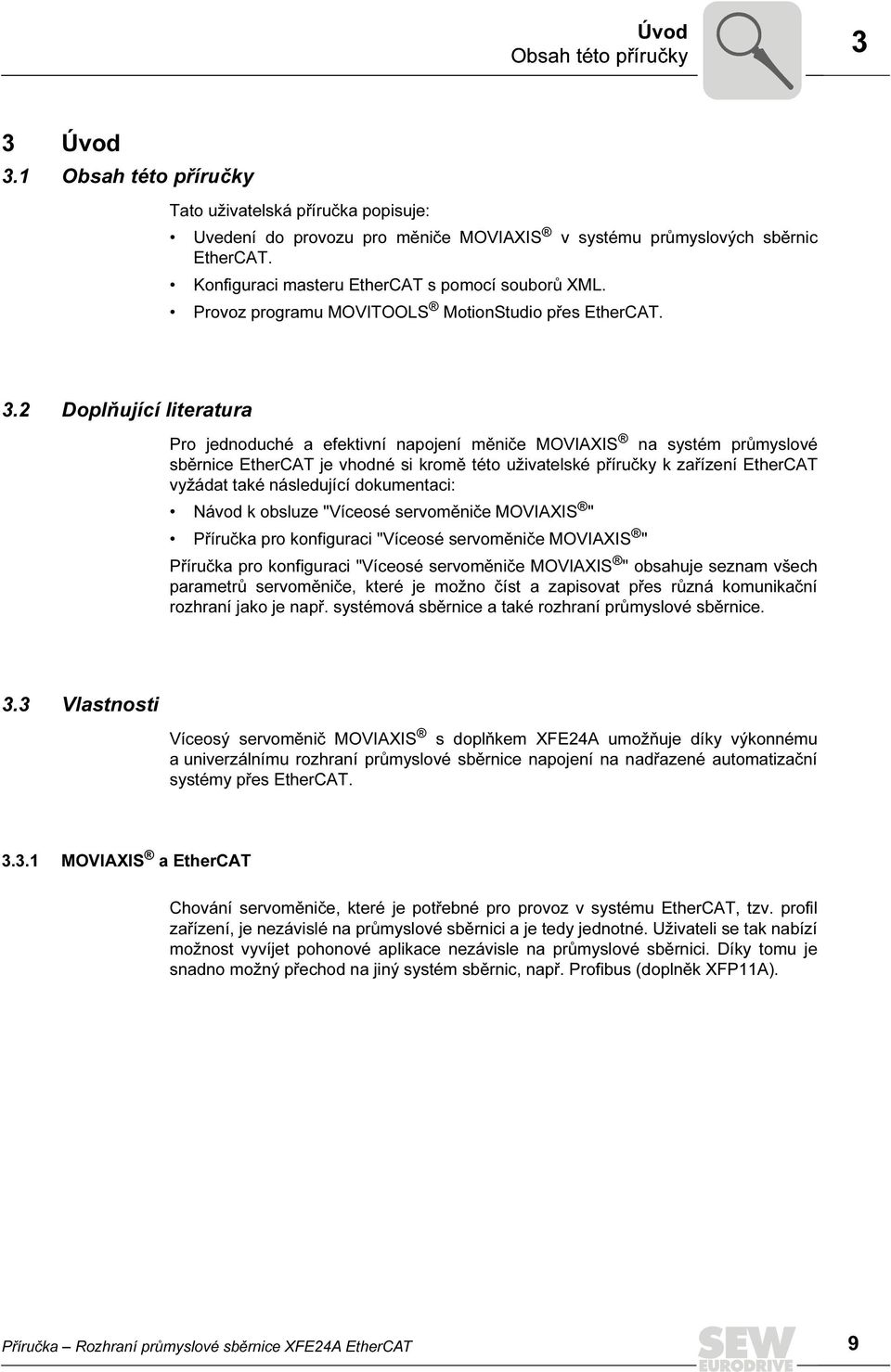 2 Doplňující literatura Pro jednoduché a efektivní napojení měniče MOVIAXIS na systém průmyslové sběrnice EtherCAT je vhodné si kromě této uživatelské příručky k zařízení EtherCAT vyžádat také