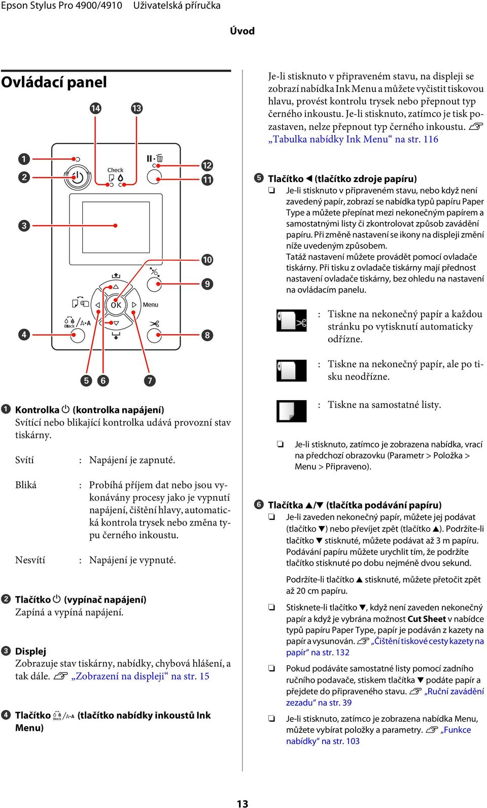 116 E Tlačítko l (tlačítko zdroje papíru) Je-li stisknuto v připraveném stavu, nebo když není zavedený papír, zobrazí se nabídka typů papíru Paper Type a můžete přepínat mezi nekonečným papírem a