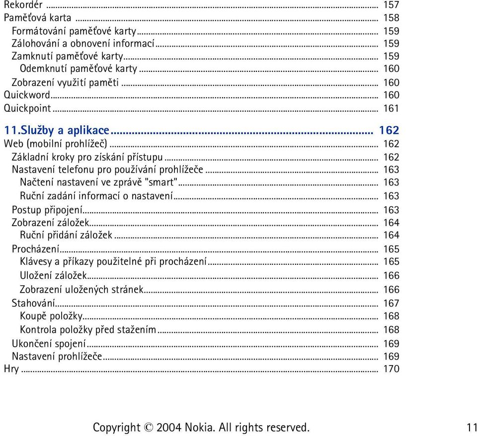 .. 163 Naètení nastavení ve zprávì "smart"... 163 Ruèní zadání informací o nastavení... 163 Postup pøipojení... 163 Zobrazení zálo¾ek... 164 Ruèní pøidání zálo¾ek... 164 Procházení.