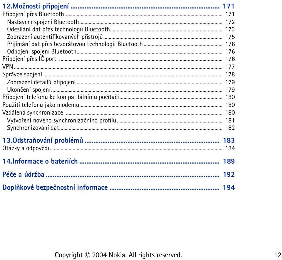 .. 178 Zobrazení detailù pøipojení... 179 Ukonèení spojení... 179 Pøipojení telefonu ke kompatibilnímu poèítaèi... 180 Pou¾ití telefonu jako modemu... 180 Vzdálená synchronizace.