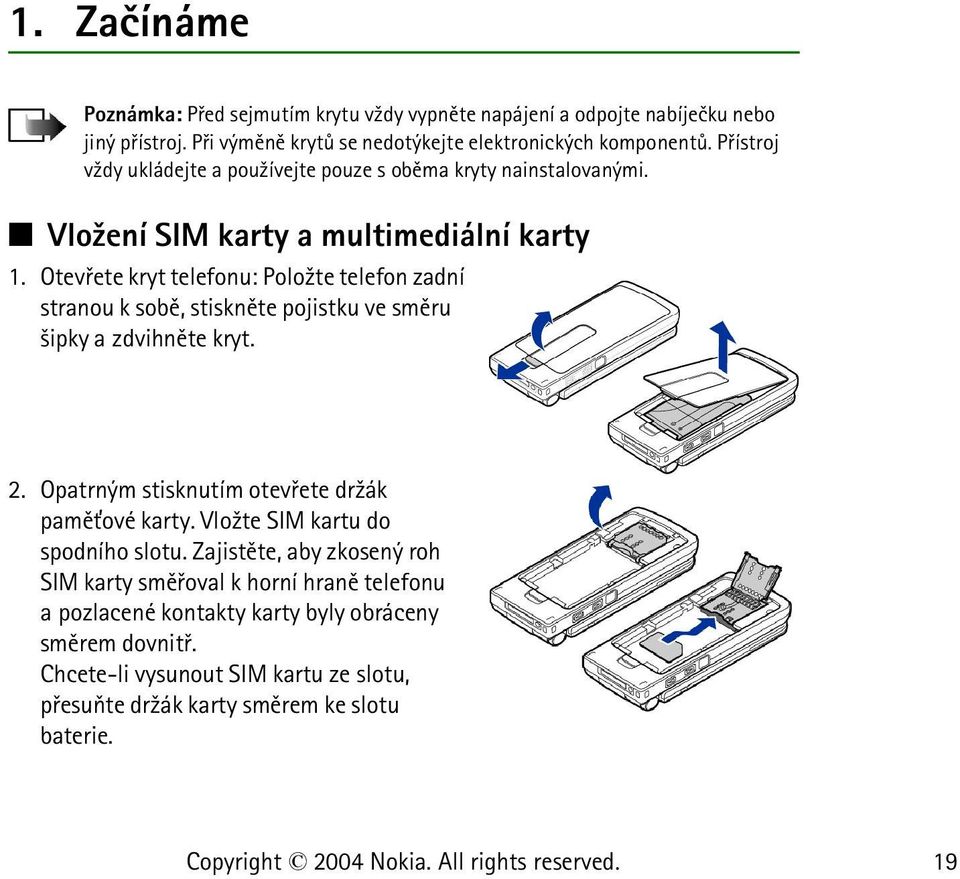 Otevøete kryt telefonu: Polo¾te telefon zadní stranou k sobì, stisknìte pojistku ve smìru ¹ipky a zdvihnìte kryt. 2. Opatrným stisknutím otevøete dr¾ák pamì»ové karty.