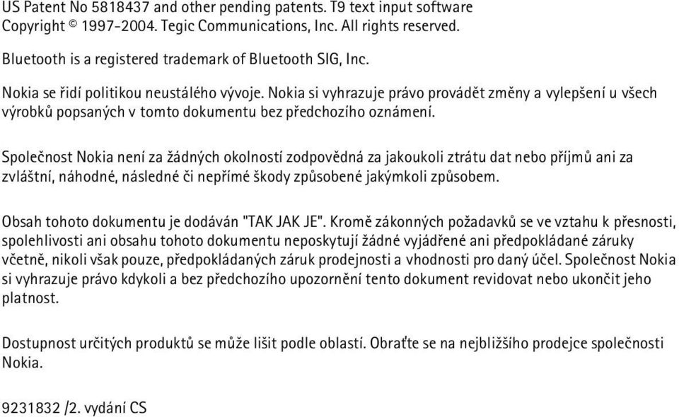 Spoleènost Nokia není za ¾ádných okolností zodpovìdná za jakoukoli ztrátu dat nebo pøíjmù ani za zvlá¹tní, náhodné, následné èi nepøímé ¹kody zpùsobené jakýmkoli zpùsobem.