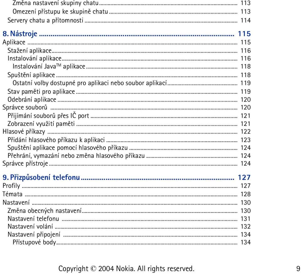 .. 120 Správce souborù... 120 Pøijímání souborù pøes IÈ port... 121 Zobrazení vyu¾ití pamìti... 121 Hlasové pøíkazy... 122 Pøidání hlasového pøíkazu k aplikaci.