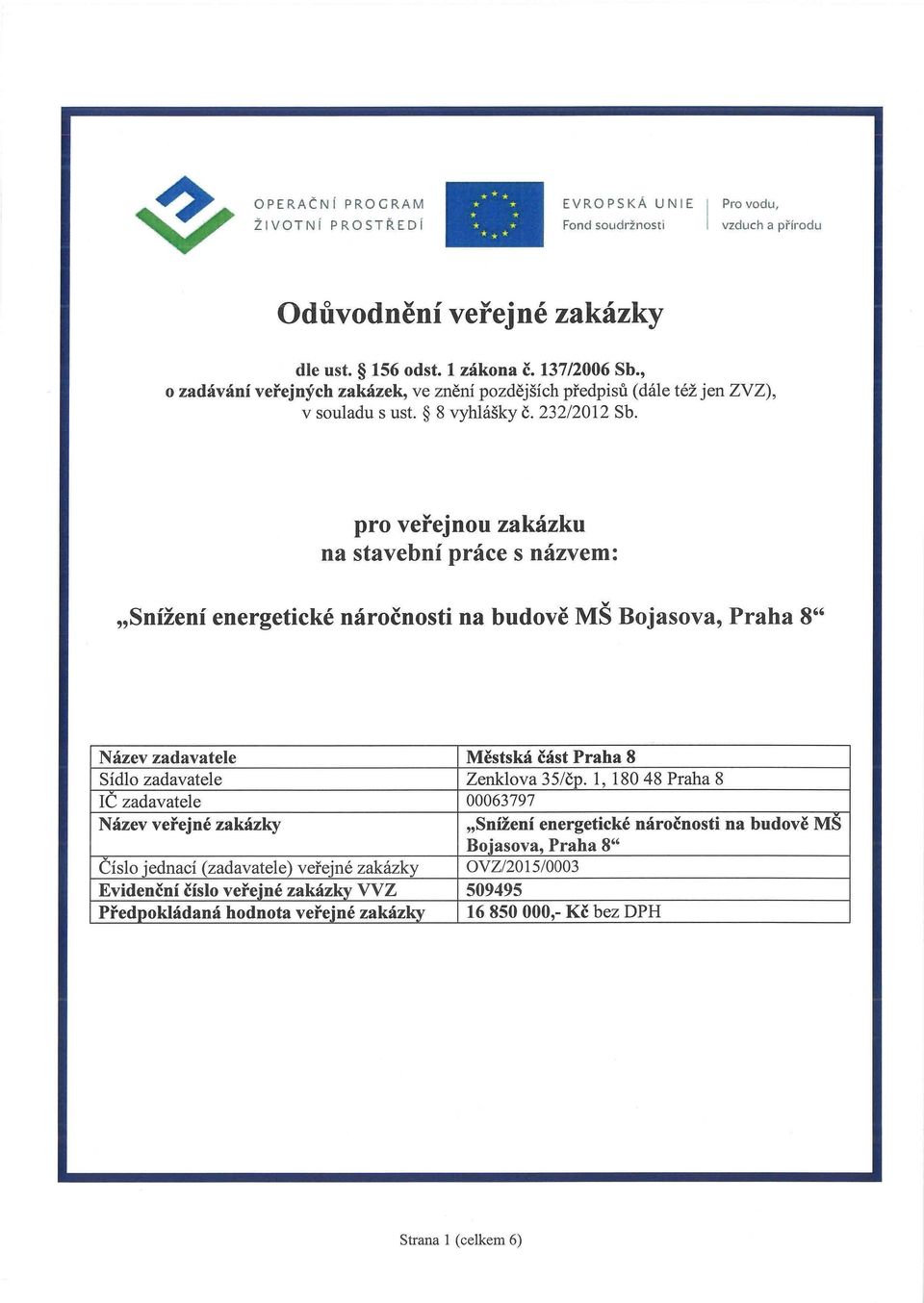 pro veřejnou zakázku na stavební práce s názvem: v "Snížení energetické náročnosti na budově MS Bojasova, Praha 8" Název zadavatele Městská část Praha 8 Sídlo zadavatele Zenklova 35/čp.