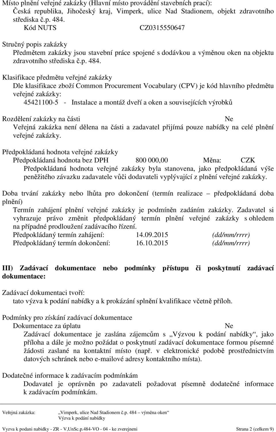 Klasifikace předmětu veřejné zakázky Dle klasifikace zboží Common Procurement Vocabulary (CPV) je kód hlavního předmětu veřejné zakázky: 45421100-5 - Instalace a montáž dveří a oken a souvisejících