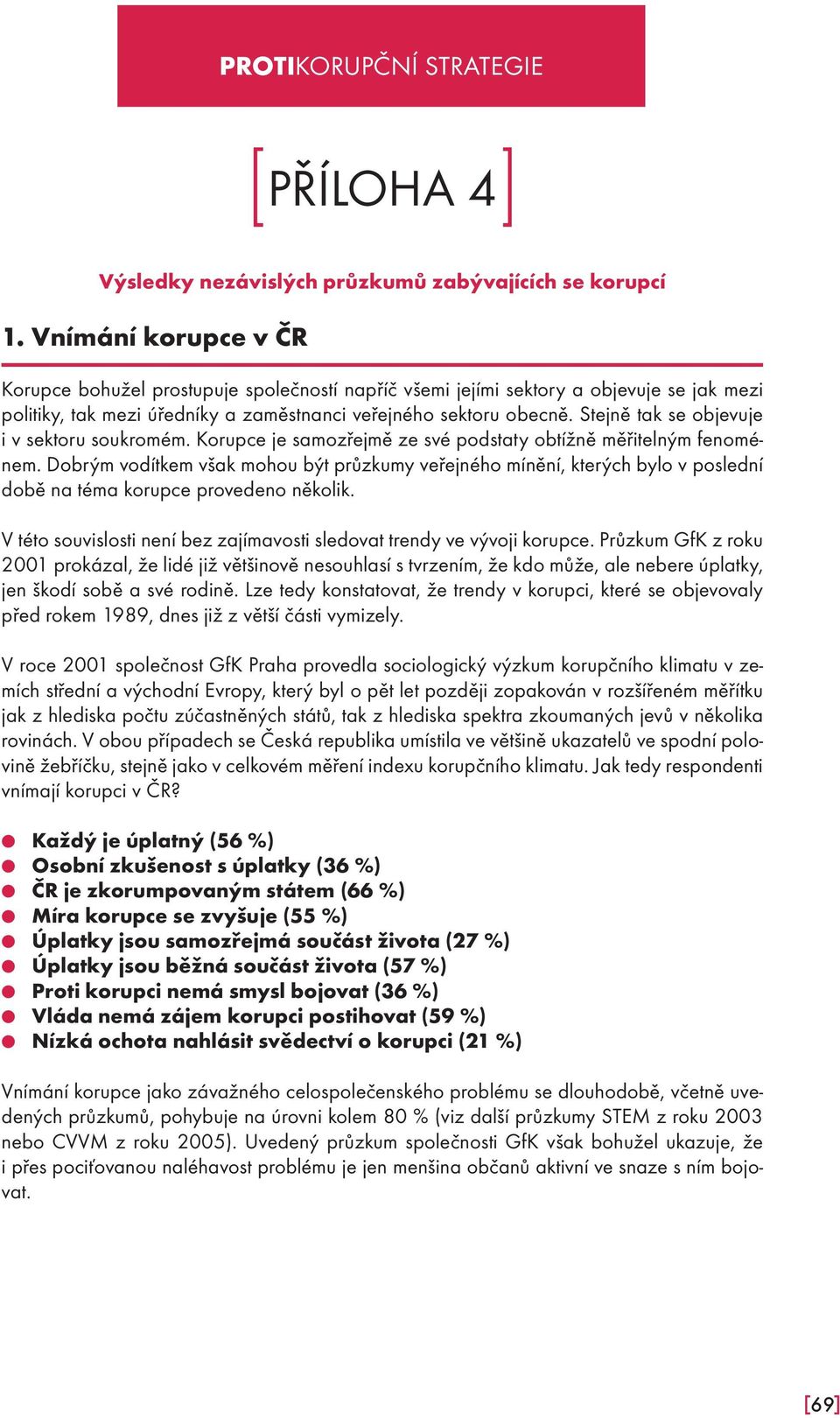 Stejně tak se objevuje i v sektoru soukromém. Korupce je samozřejmě ze své podstaty obtížně měřitelným fenoménem.