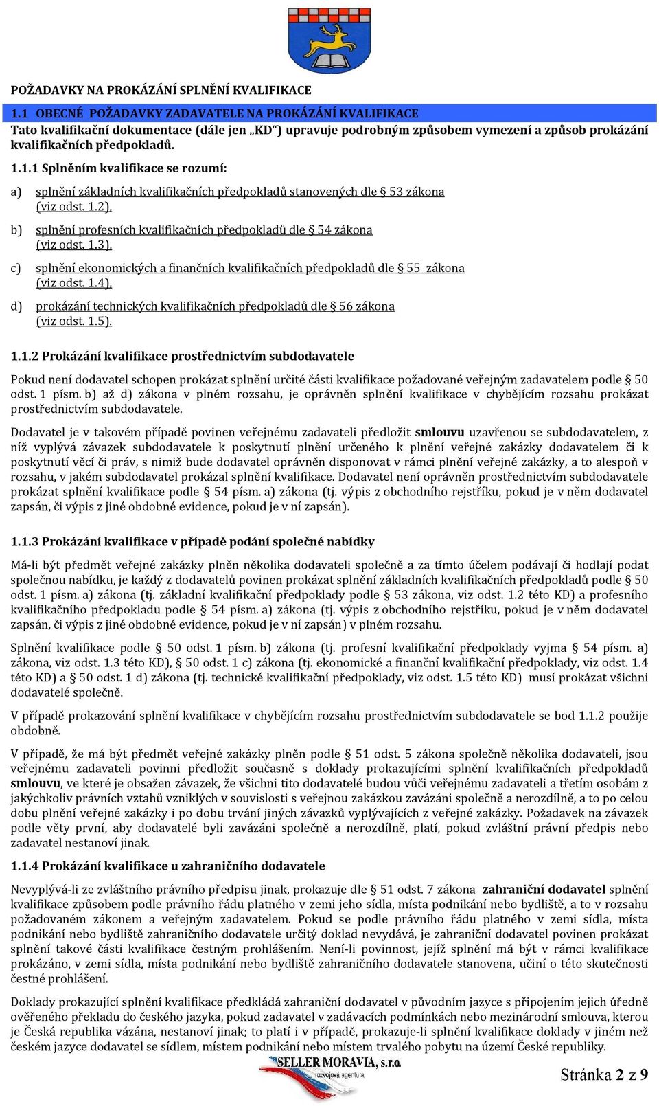 1.2), b) splnění profesních kvalifikačních předpokladů dle 54 zákona (viz odst. 1.3), c) splnění ekonomických a finančních kvalifikačních předpokladů dle 55 zákona (viz odst. 1.4), d) prokázání technických kvalifikačních předpokladů dle 56 zákona (viz odst.