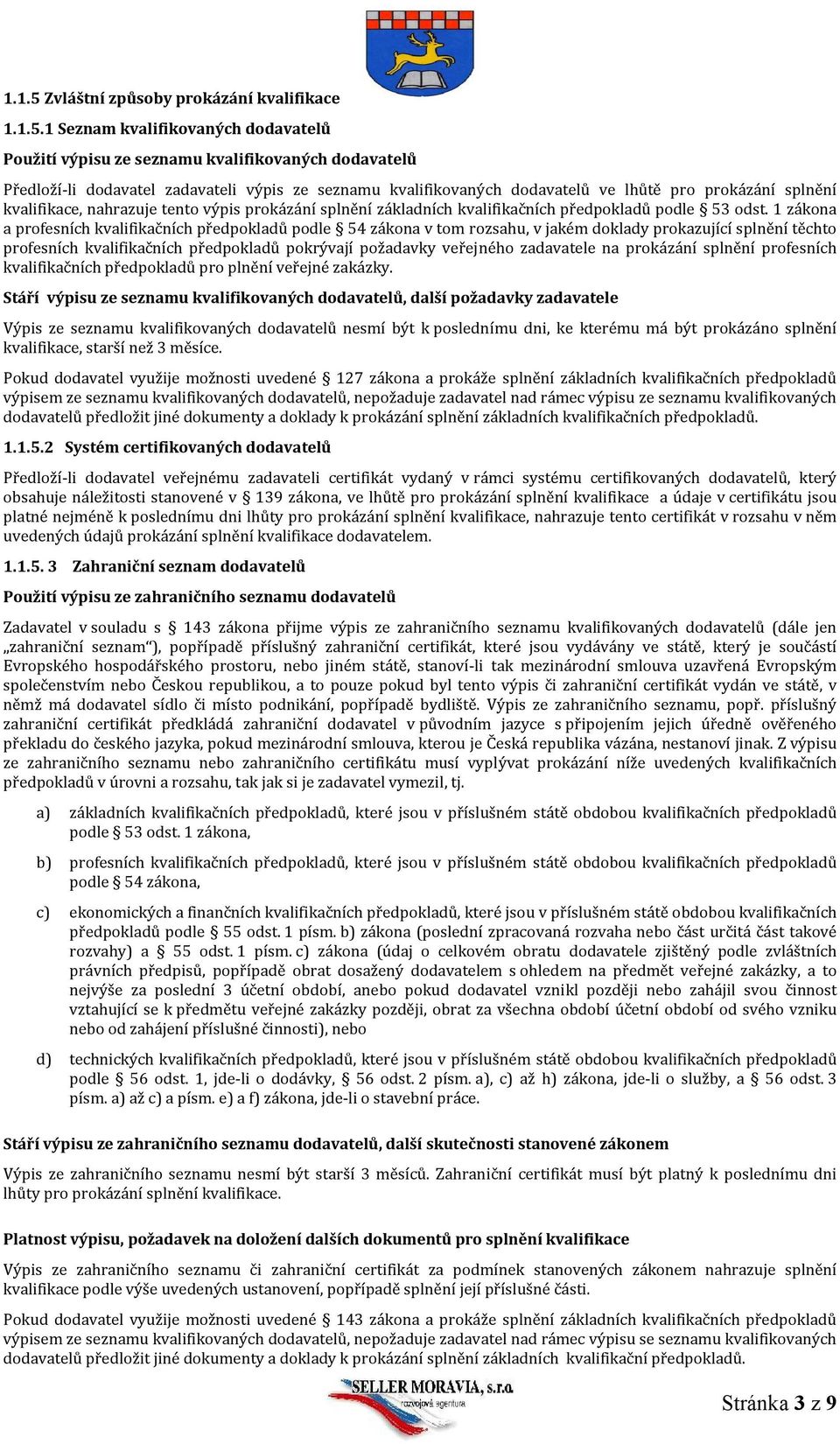 1 Seznam kvalifikovaných dodavatelů Použití výpisu ze seznamu kvalifikovaných dodavatelů Předloží li dodavatel zadavateli výpis ze seznamu kvalifikovaných dodavatelů ve lhůtě pro prokázání splnění