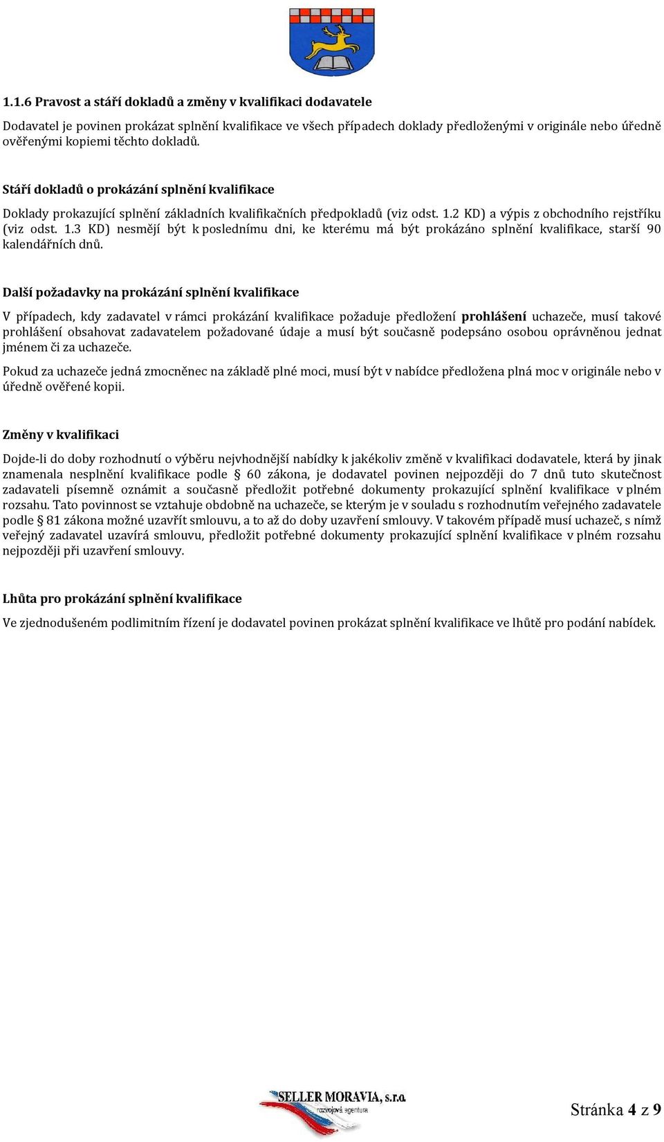 2 KD) a výpis z obchodního rejstříku (viz odst. 1.3 KD) nesmějí být k poslednímu dni, ke kterému má být prokázáno splnění kvalifikace, starší 90 kalendářních dnů.