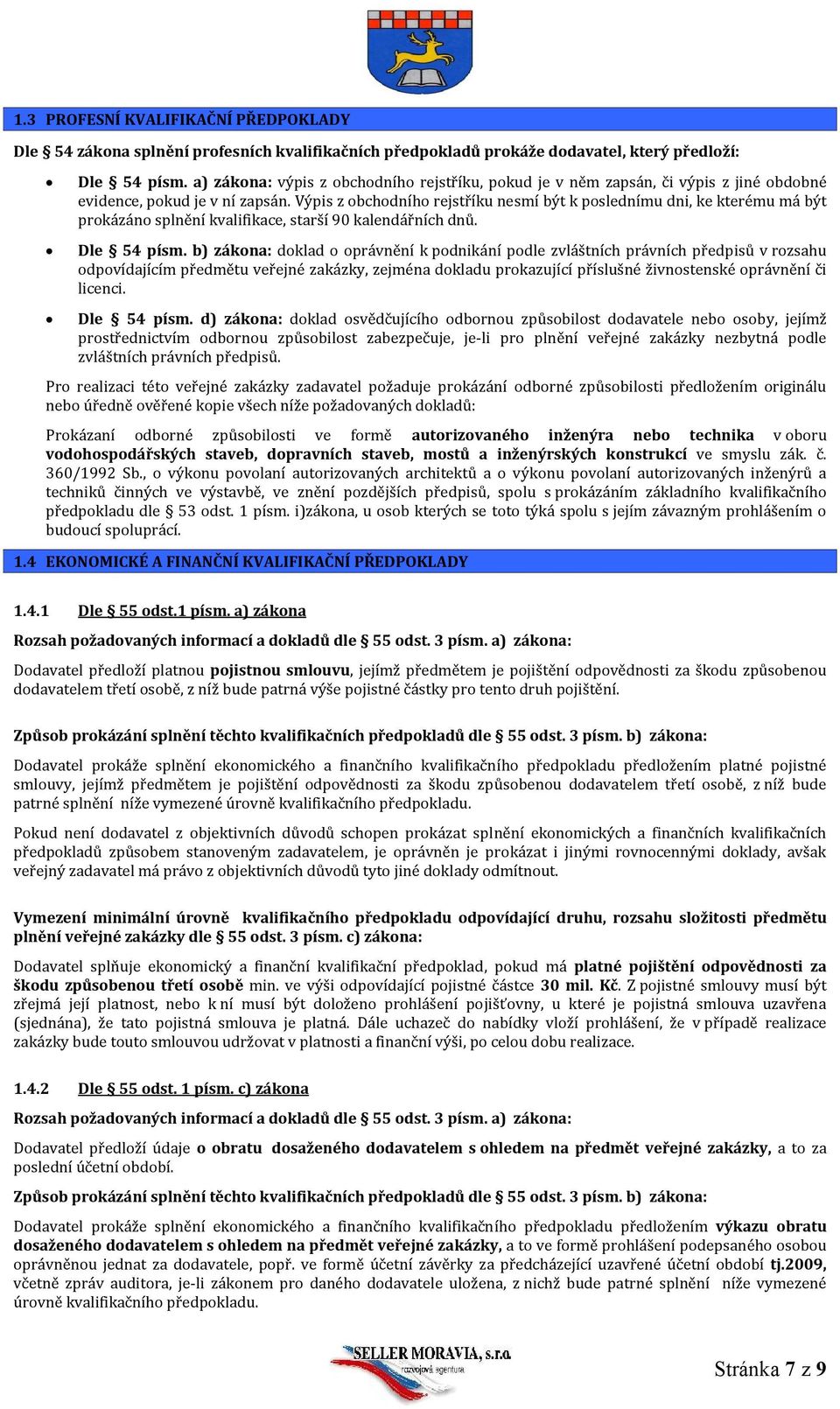 Výpis z obchodního rejstříku nesmí být k poslednímu dni, ke kterému má být prokázáno splnění kvalifikace, starší 90 kalendářních dnů. Dle 54 písm.