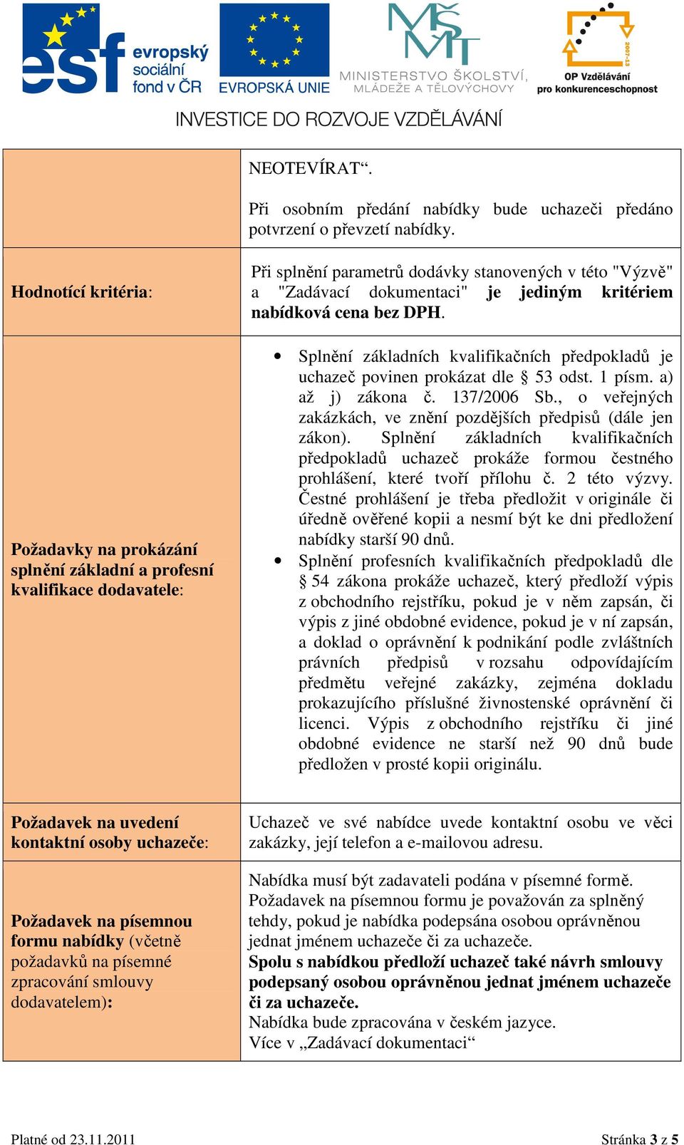 nabídková cena bez DPH. Splnění základních kvalifikačních předpokladů je uchazeč povinen prokázat dle 53 odst. 1 písm. a) až j) zákona č. 137/2006 Sb.