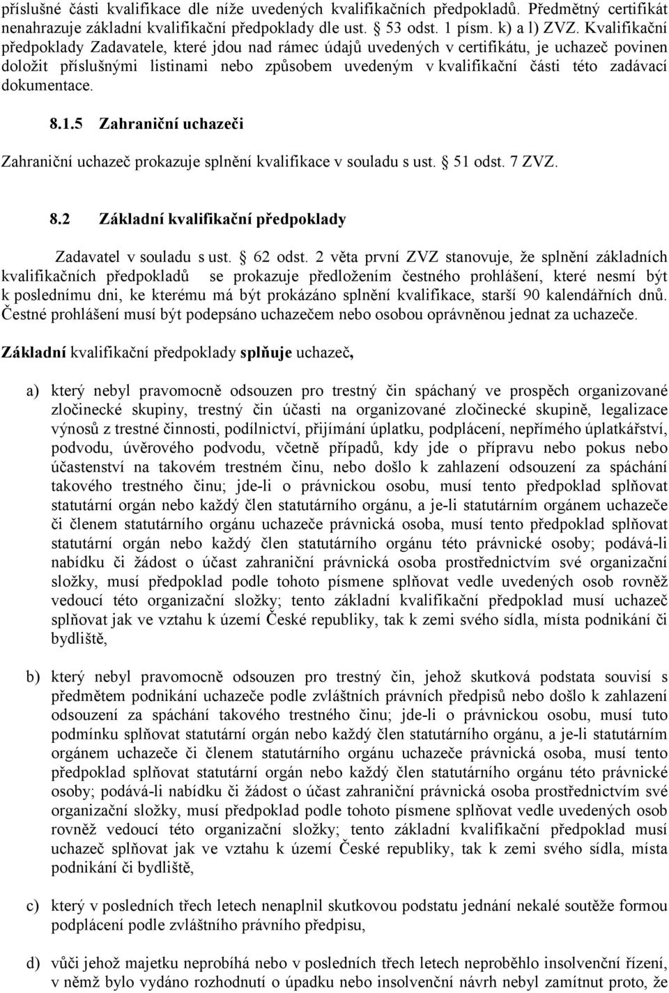 dokumentace. 8.1.5 Zahraniční uchazeči Zahraniční uchazeč prokazuje splnění kvalifikace v souladu s ust. 51 odst. 7 ZVZ. 8.2 Základní kvalifikační předpoklady Zadavatel v souladu s ust. 62 odst.