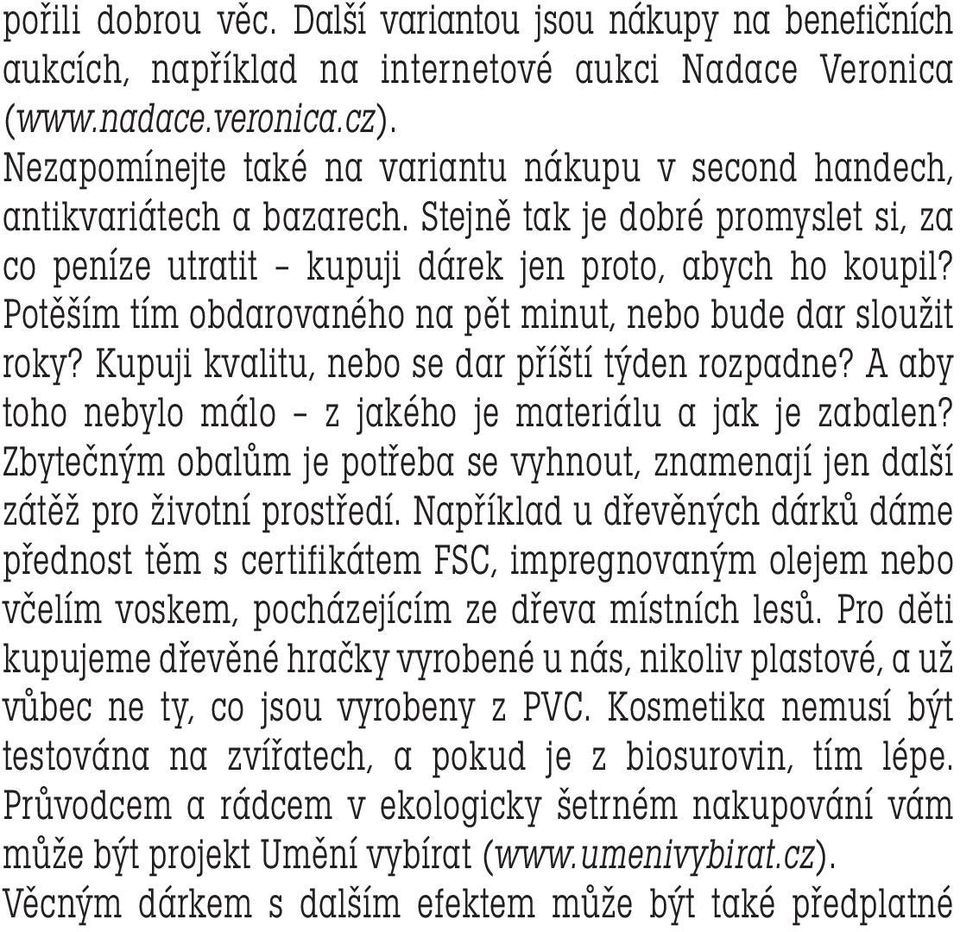 Potěším tím obdarovaného na pět minut, nebo bude dar sloužit roky? Kupuji kvalitu, nebo se dar příští týden rozpadne? A aby toho nebylo málo z jakého je materiálu a jak je zabalen?