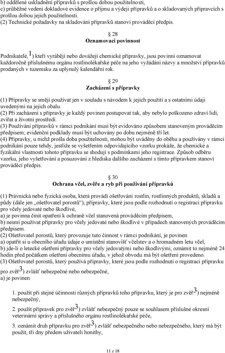 28 Oznamovací povinnost Podnikatelé, 1 ) kteří vyrábějí nebo dovážejí chemické přípravky, jsou povinni oznamovat každoročně příslušnému orgánu rostlinolékařské péče na jeho vyžádání názvy a množství