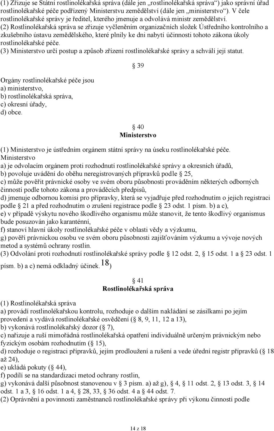 (2) Rostlinolékařská správa se zřizuje vyčleněním organizačních složek Ústředního kontrolního a zkušebního ústavu zemědělského, které plnily ke dni nabytí účinnosti tohoto zákona úkoly