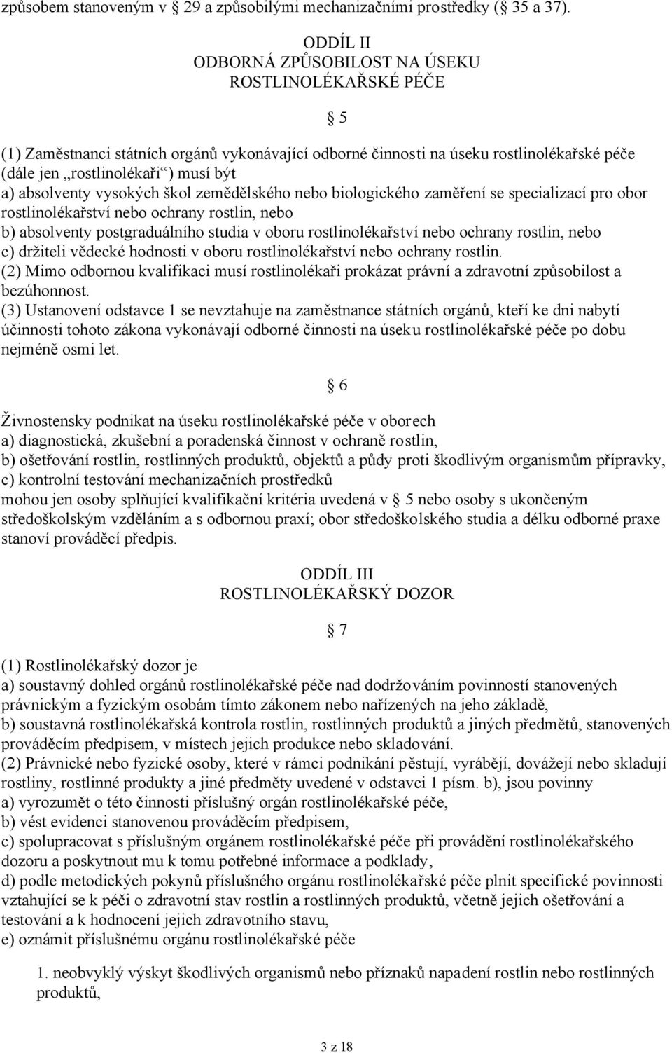 absolventy vysokých škol zemědělského nebo biologického zaměření se specializací pro obor rostlinolékařství nebo ochrany rostlin, nebo b) absolventy postgraduálního studia v oboru rostlinolékařství