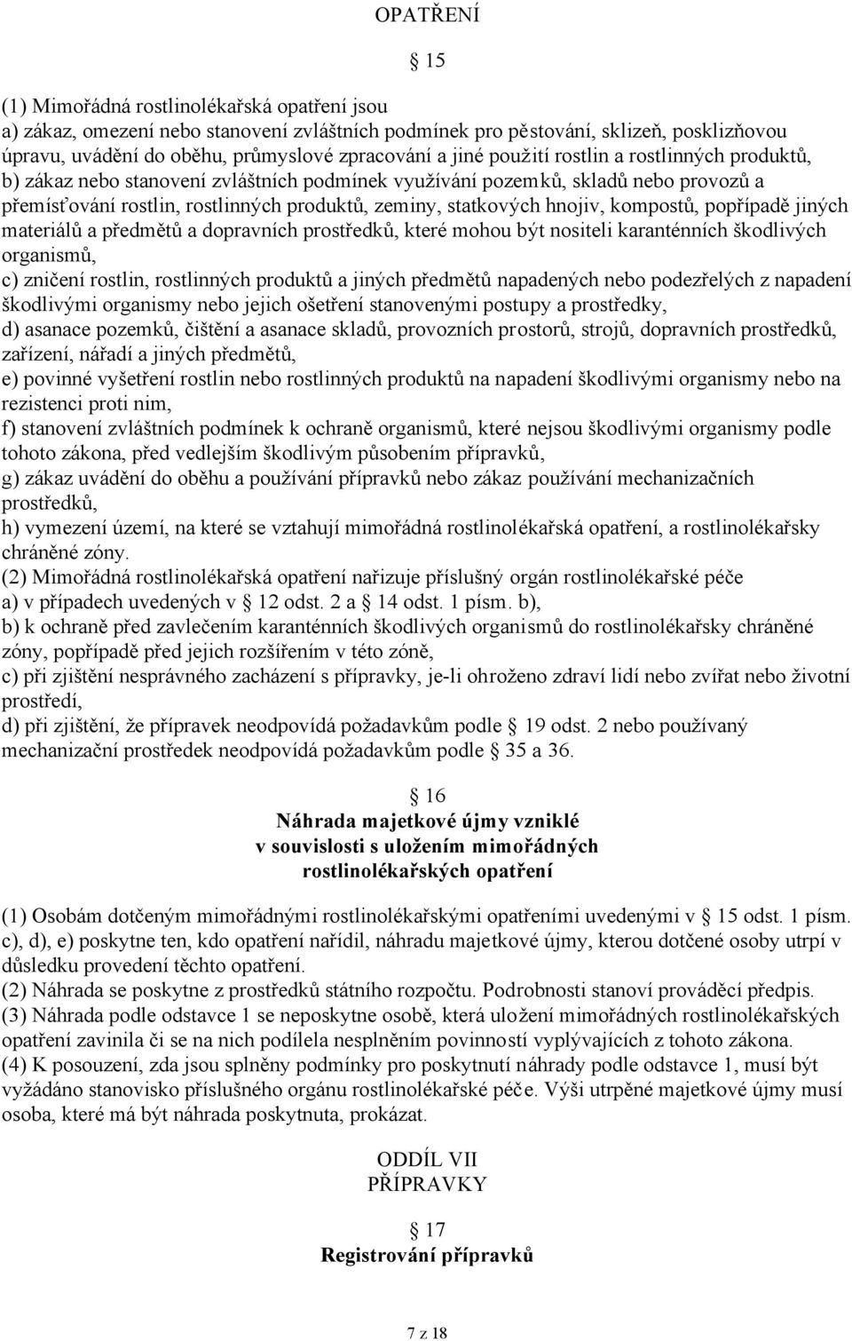 statkových hnojiv, kompostů, popřípadě jiných materiálů a předmětů a dopravních prostředků, které mohou být nositeli karanténních škodlivých organismů, c) zničení rostlin, rostlinných produktů a