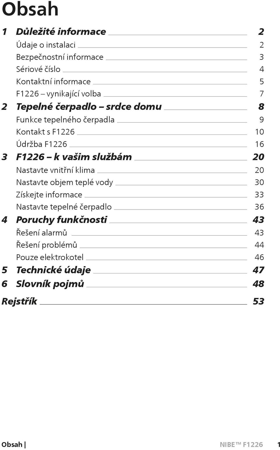 vnitřníklima Nastavte objem teplé vody Získejte informace Nastavte tepelné čerpadlo 4 Poruchy funkčnosti Řešení alarmů Řešení