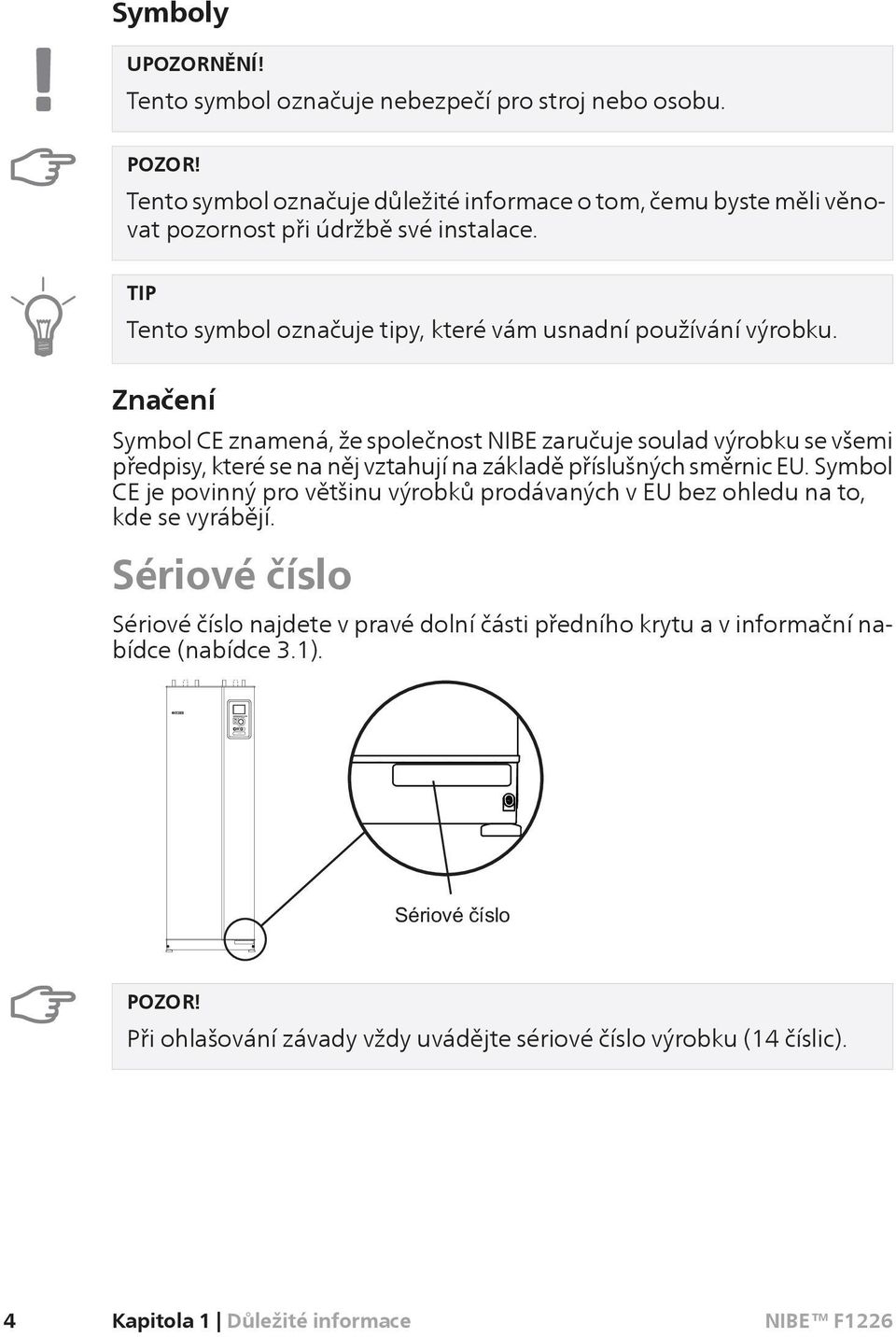 Značení Symbol CE znamená, že společnost NIBE zaručuje soulad výrobku se všemi předpisy, které se na něj vztahují na základě příslušných směrnic EU.