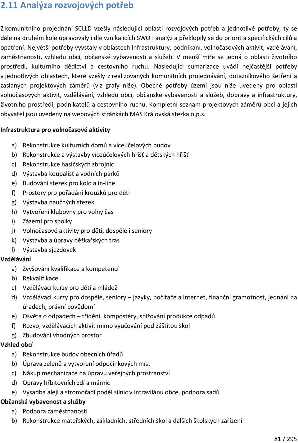 Největší potřeby vyvstaly v oblastech infrastruktury, podnikání, volnočasových aktivit, vzdělávání, zaměstnanosti, vzhledu obcí, občanské vybavenosti a služeb.