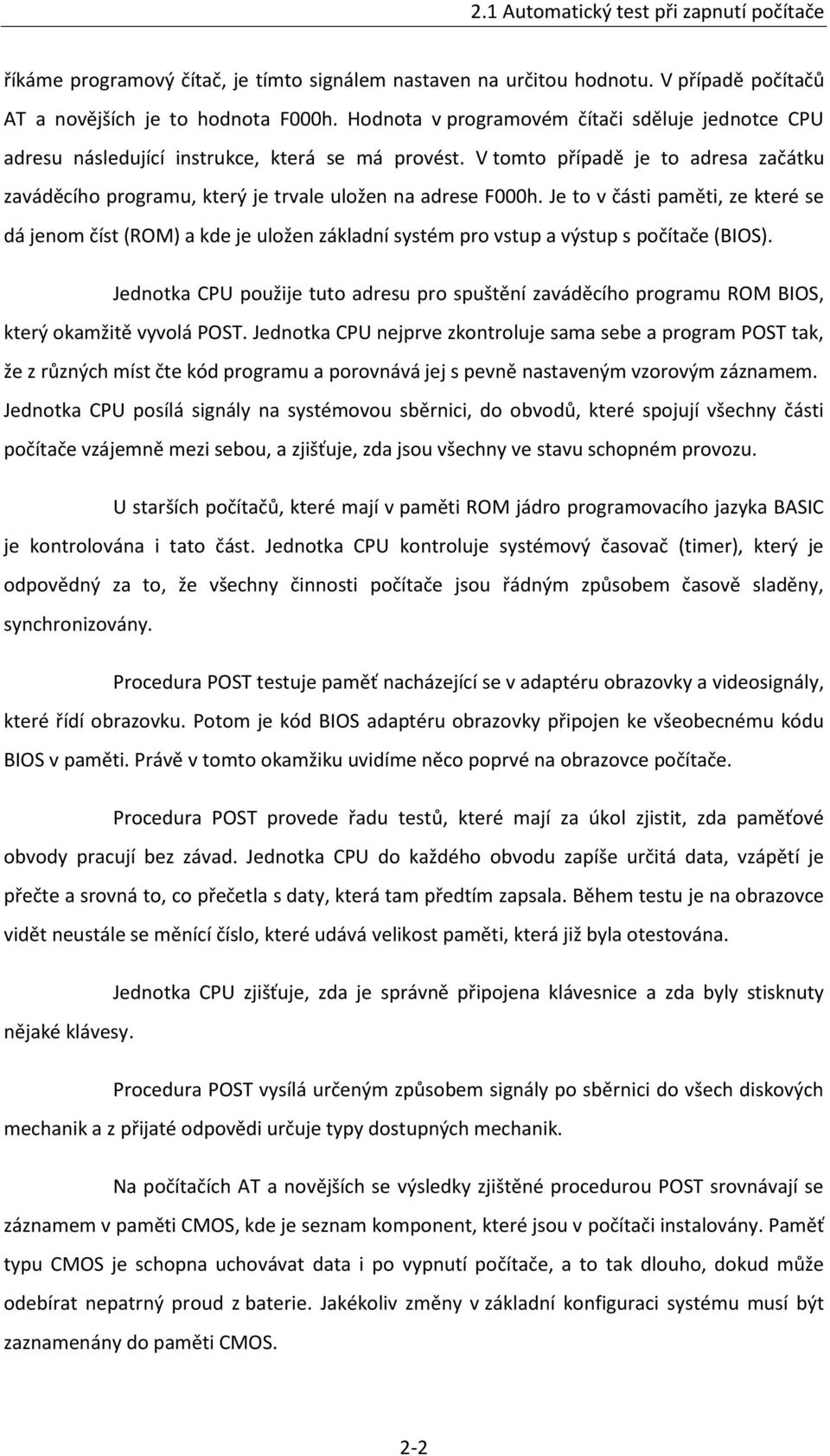 Je to v části paměti, ze které se dá jenom číst (ROM) a kde je uložen základní systém pro vstup a výstup s počítače (BIOS).