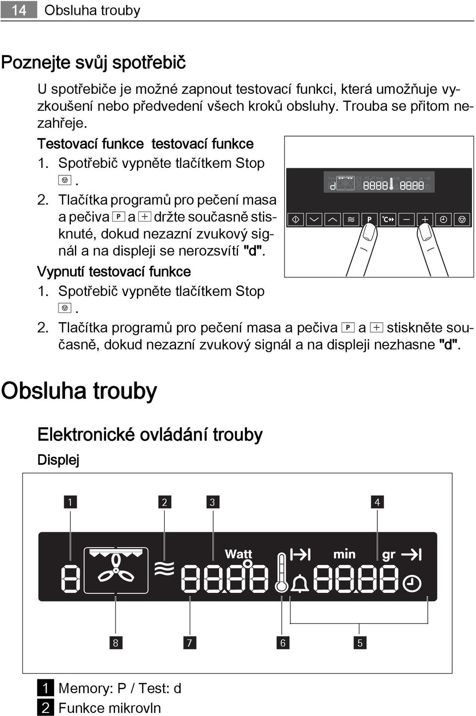 Tlačítka programů pro pečení masa a pečiva a držte současně stisknuté, dokud nezazní zvukový signál a na displeji se nerozsvítí "d". Vypnutí testovací funkce 1.