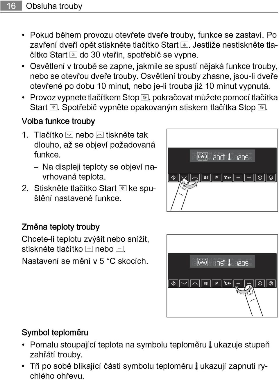 Osvětlení trouby zhasne, jsou-li dveře otevřené po dobu 10 minut, nebo je-li trouba již 10 minut vypnutá. Provoz vypnete tlačítkem Stop, pokračovat můžete pomocí tlačítka Start.