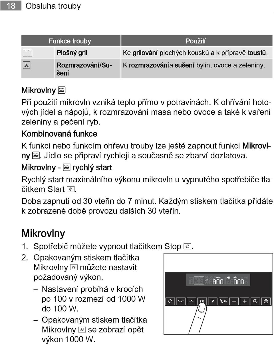 Kombinovaná funkce K funkci nebo funkcím ohřevu trouby lze ještě zapnout funkci Mikrovlny. Jídlo se připraví rychleji a současně se zbarví dozlatova.