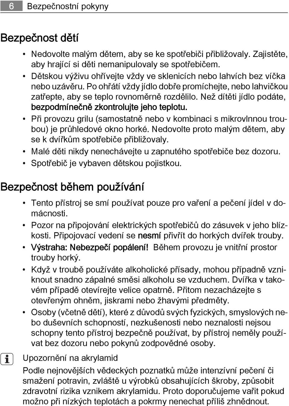 Než dítěti jídlo podáte, bezpodmínečně zkontrolujte jeho teplotu. Při provozu grilu (samostatně nebo v kombinaci s mikrovlnnou troubou) je průhledové okno horké.