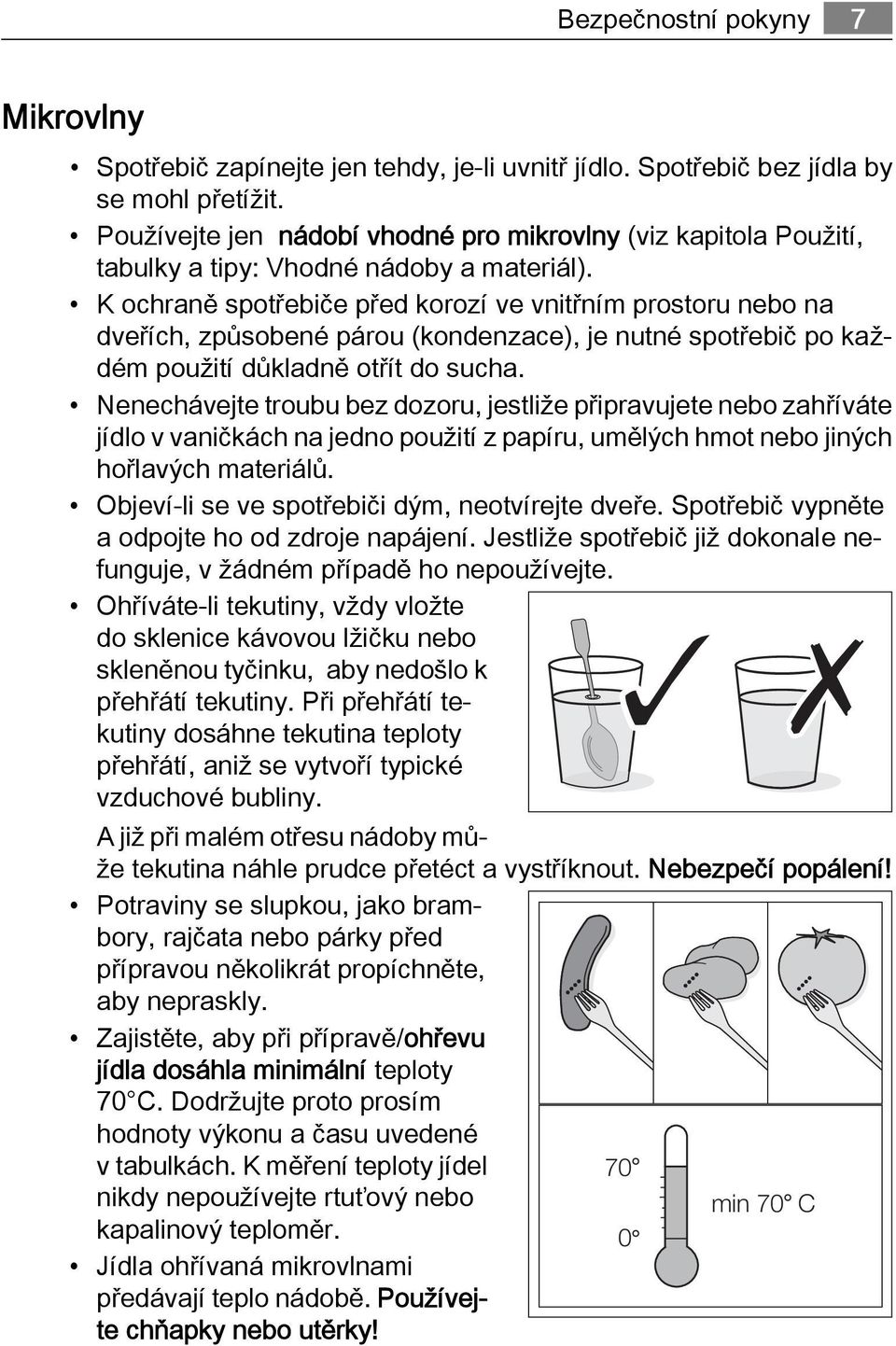 K ochraně spotřebiče před korozí ve vnitřním prostoru nebo na dveřích, způsobené párou (kondenzace), je nutné spotřebič po každém použití důkladně otřít do sucha.