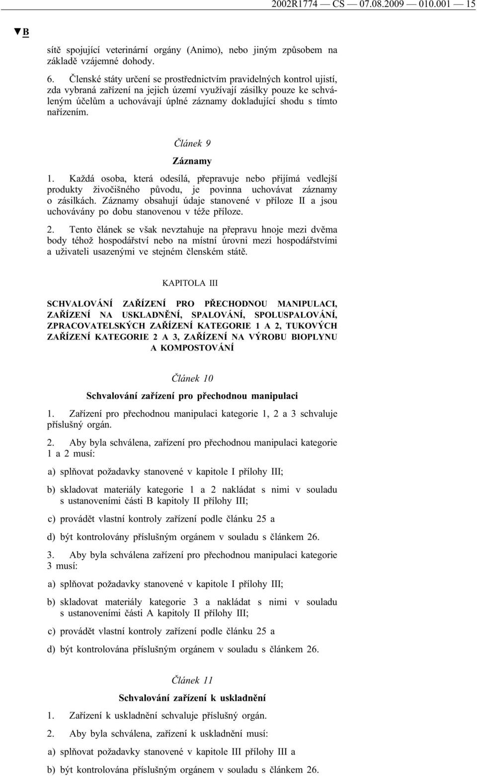 tímto nařízením. Článek 9 Záznamy 1. Každá osoba, která odesílá, přepravuje nebo přijímá vedlejší produkty živočišného původu, je povinna uchovávat záznamy o zásilkách.