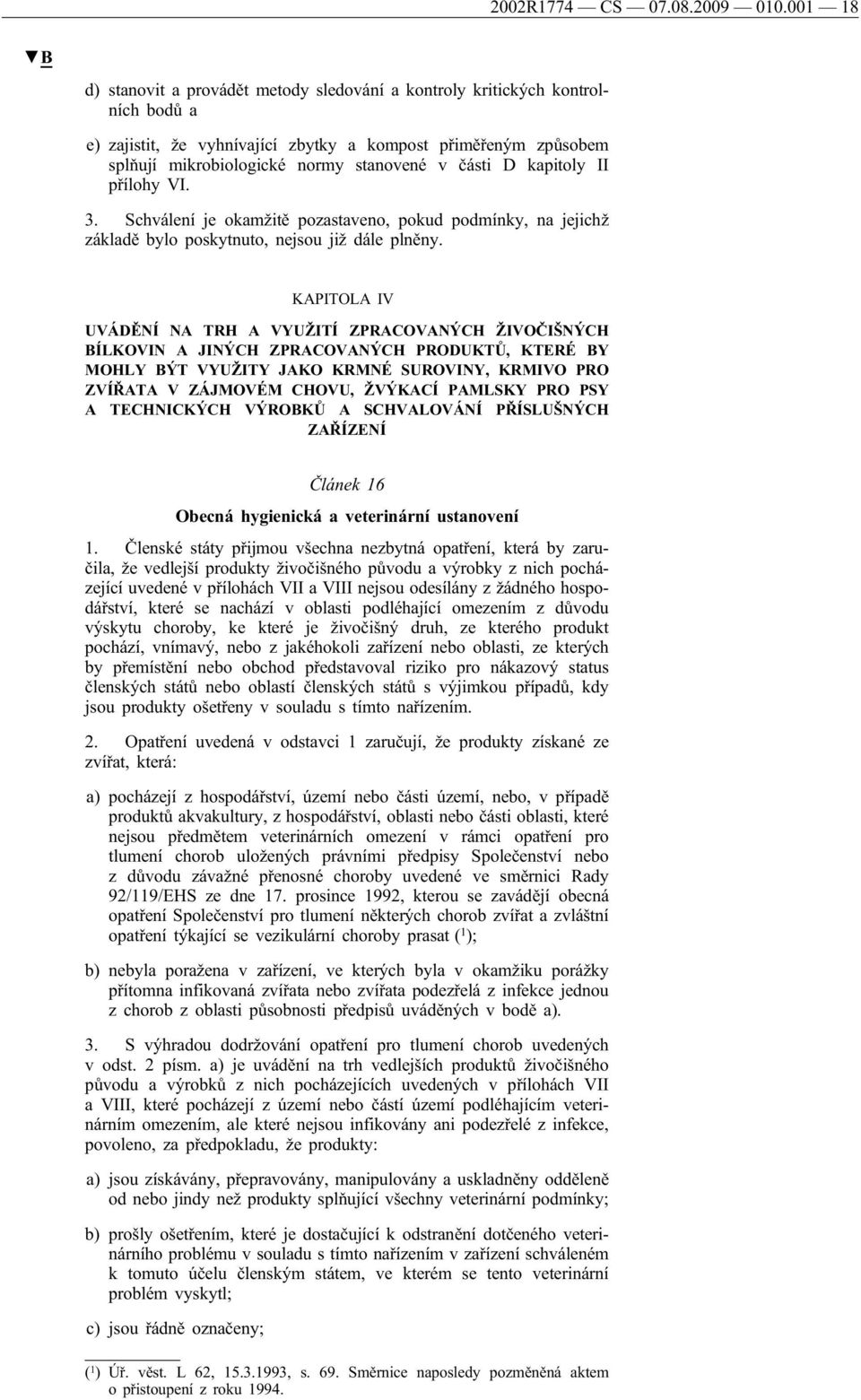 části D kapitoly II přílohy VI. 3. Schválení je okamžitě pozastaveno, pokud podmínky, na jejichž základě bylo poskytnuto, nejsou již dále plněny.